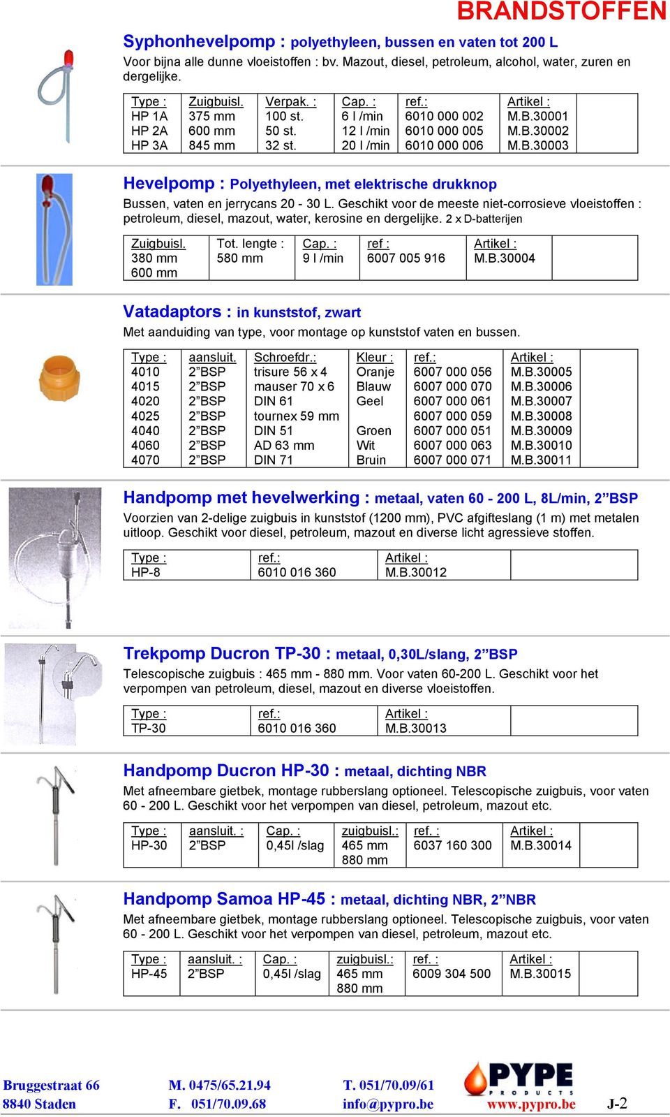 30001 M.B.30002 M.B.30003 Hevelpomp : Polyethyleen, met elektrische drukknop Bussen, vaten en jerrycans 20-30 L.