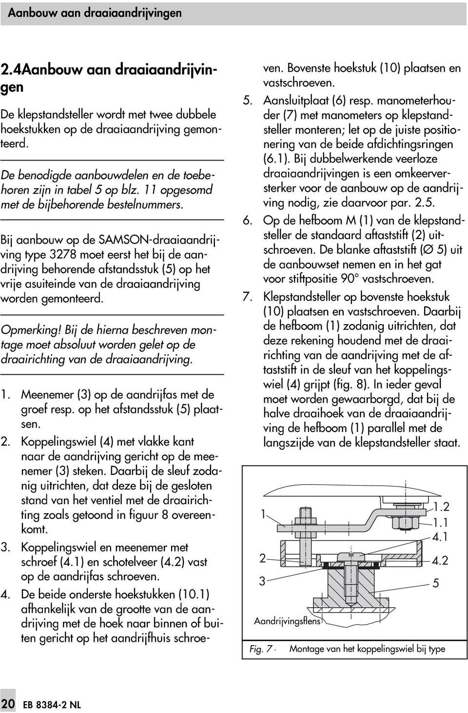 Bij aanbouw op de SAMSON-draaiaandrijving type 3278 moet eerst het bij de aandrijving behorende afstandsstuk (5) op het vrije asuiteinde van de draaiaandrijving worden gemonteerd. Opmerking!