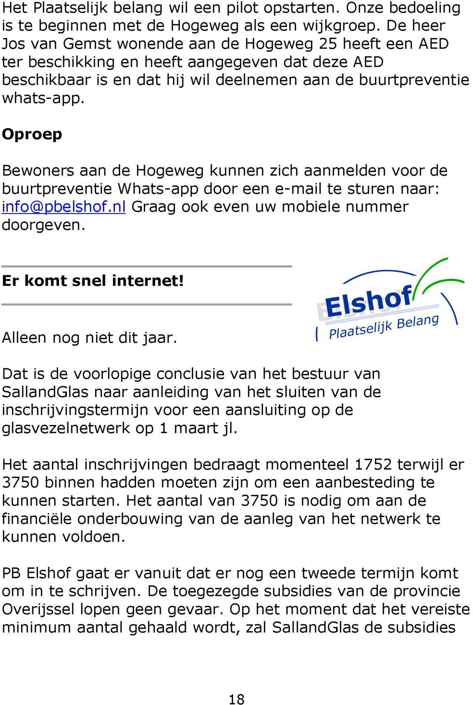 Oproep Bewoners aan de Hogeweg kunnen zich aanmelden voor de buurtpreventie Whats-app door een e-mail te sturen naar: info@pbelshof.nl Graag ook even uw mobiele nummer doorgeven.