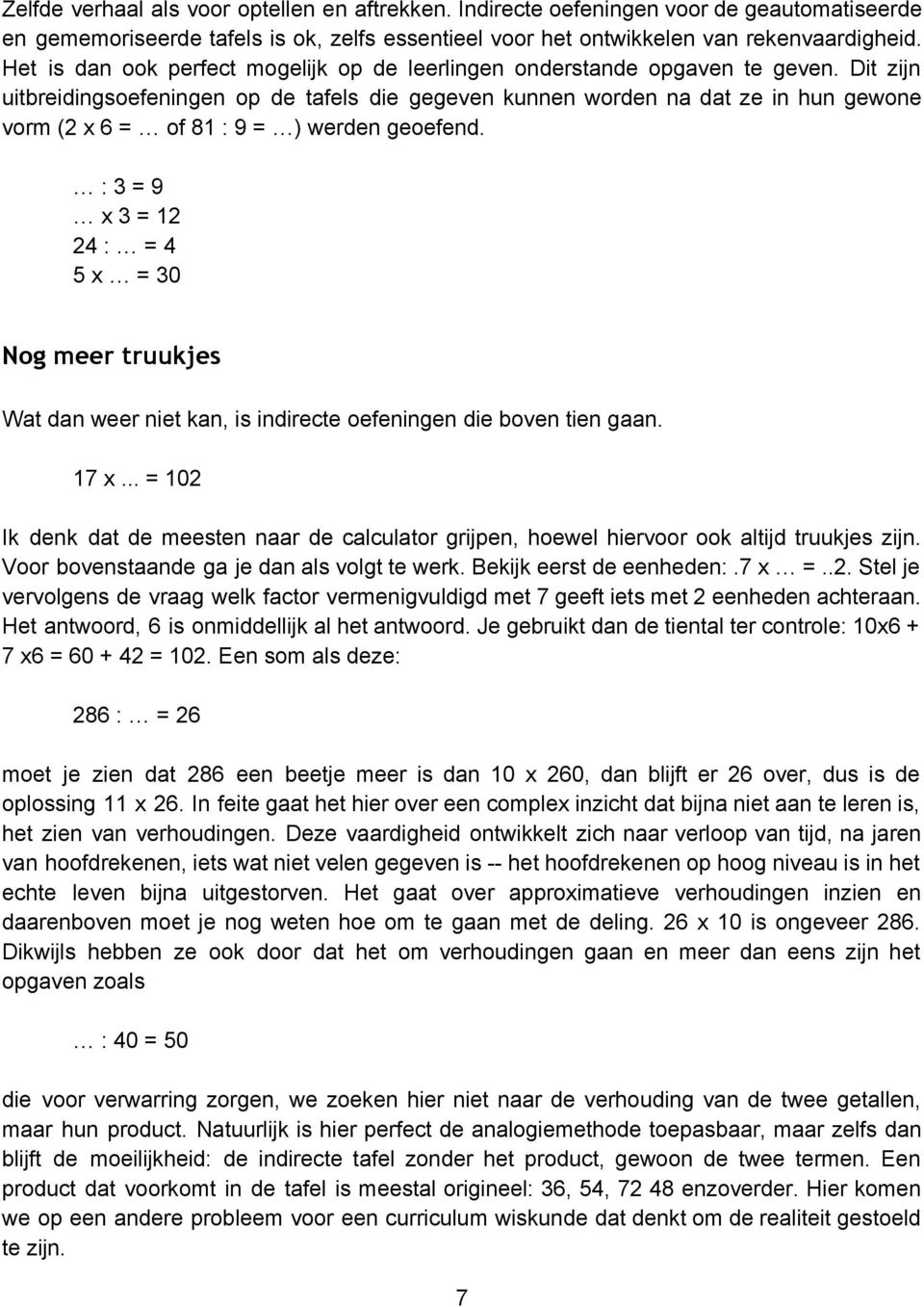 Dit zijn uitbreidingsoefeningen op de tafels die gegeven kunnen worden na dat ze in hun gewone vorm (2 x 6 = of 81 : 9 = ) werden geoefend.