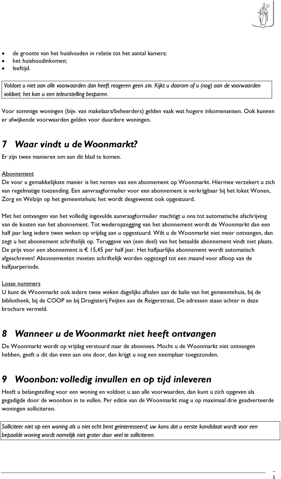 Ook kunnen er afwijkende voorwaarden gelden voor duurdere woningen. 7 Waar vindt u de Woonmarkt? Er zijn twee manieren om aan dit blad te komen.