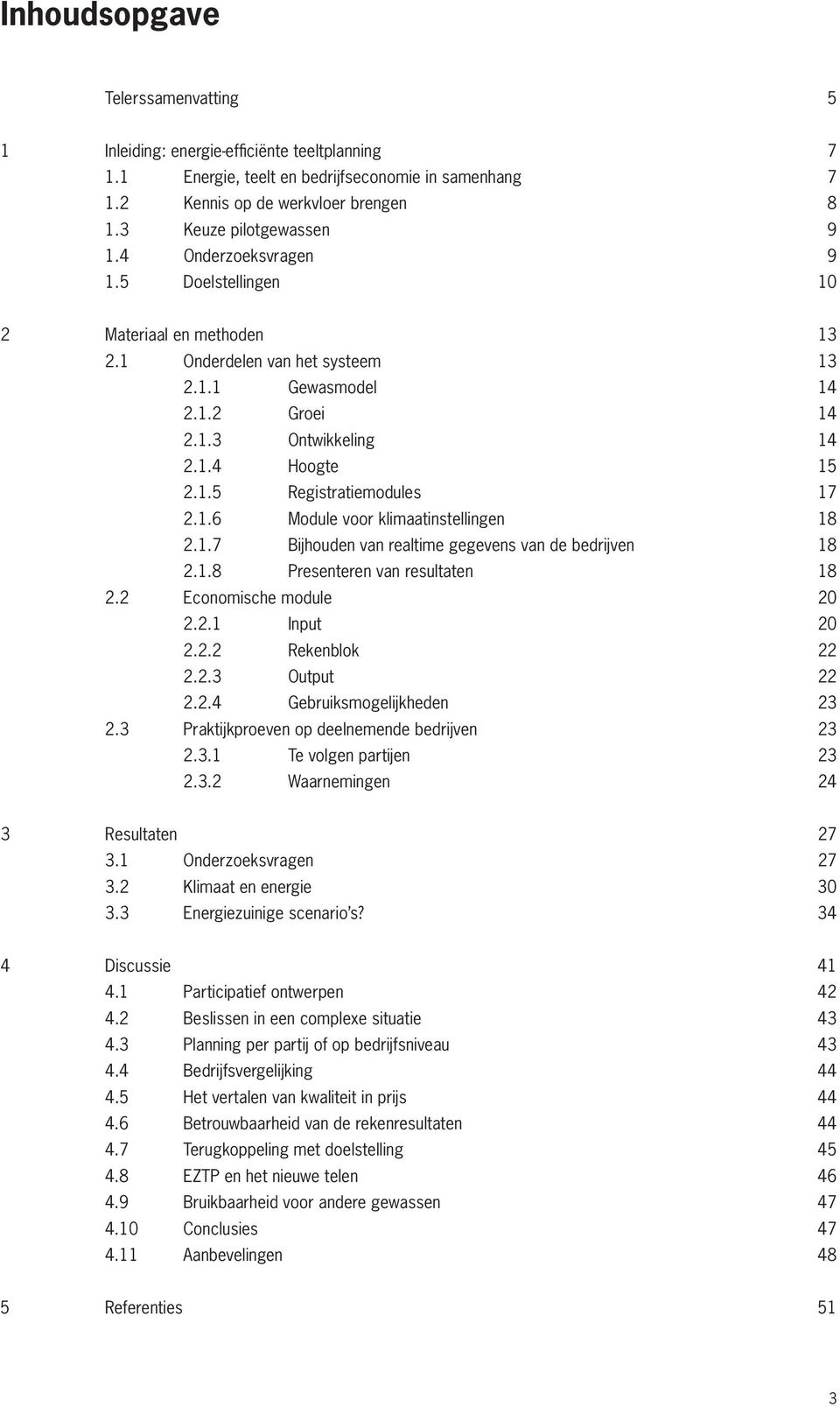 1.5 Registratiemodules 17 2.1.6 Module voor klimaatinstellingen 18 2.1.7 Bijhouden van realtime gegevens van de bedrijven 18 2.1.8 Presenteren van resultaten 18 2.2 Economische module 20 2.2.1 Input 20 2.