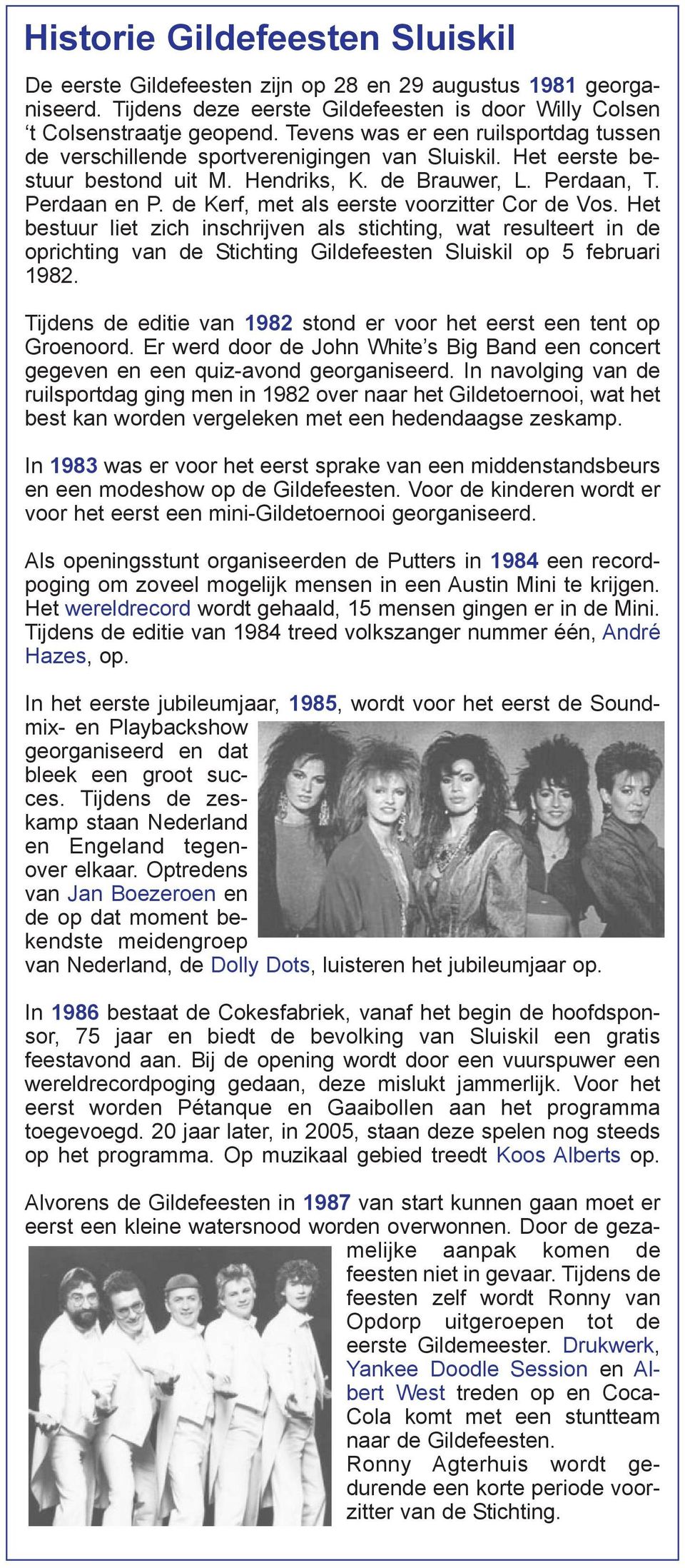 de Kerf, met als eerste voorzitter Cor de Vos. Het bestuur liet zich inschrijven als stichting, wat resulteert in de oprichting van de Stichting Gildefeesten Sluiskil op 5 februari 1982.