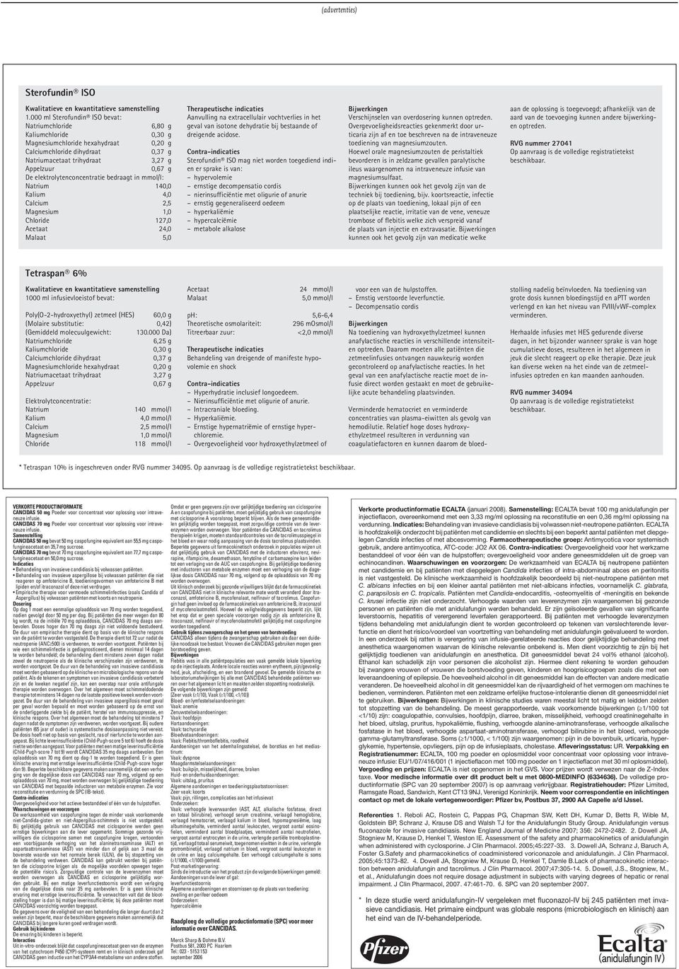 elektrolytenconcentratie bedraagt in mmol/l: Natrium 140,0 Kalium 4,0 Calcium 2,5 Magnesium 1,0 Chloride 127,0 Acetaat 24,0 Malaat 5,0 Therapeutische indicaties Aanvulling na extracellulair