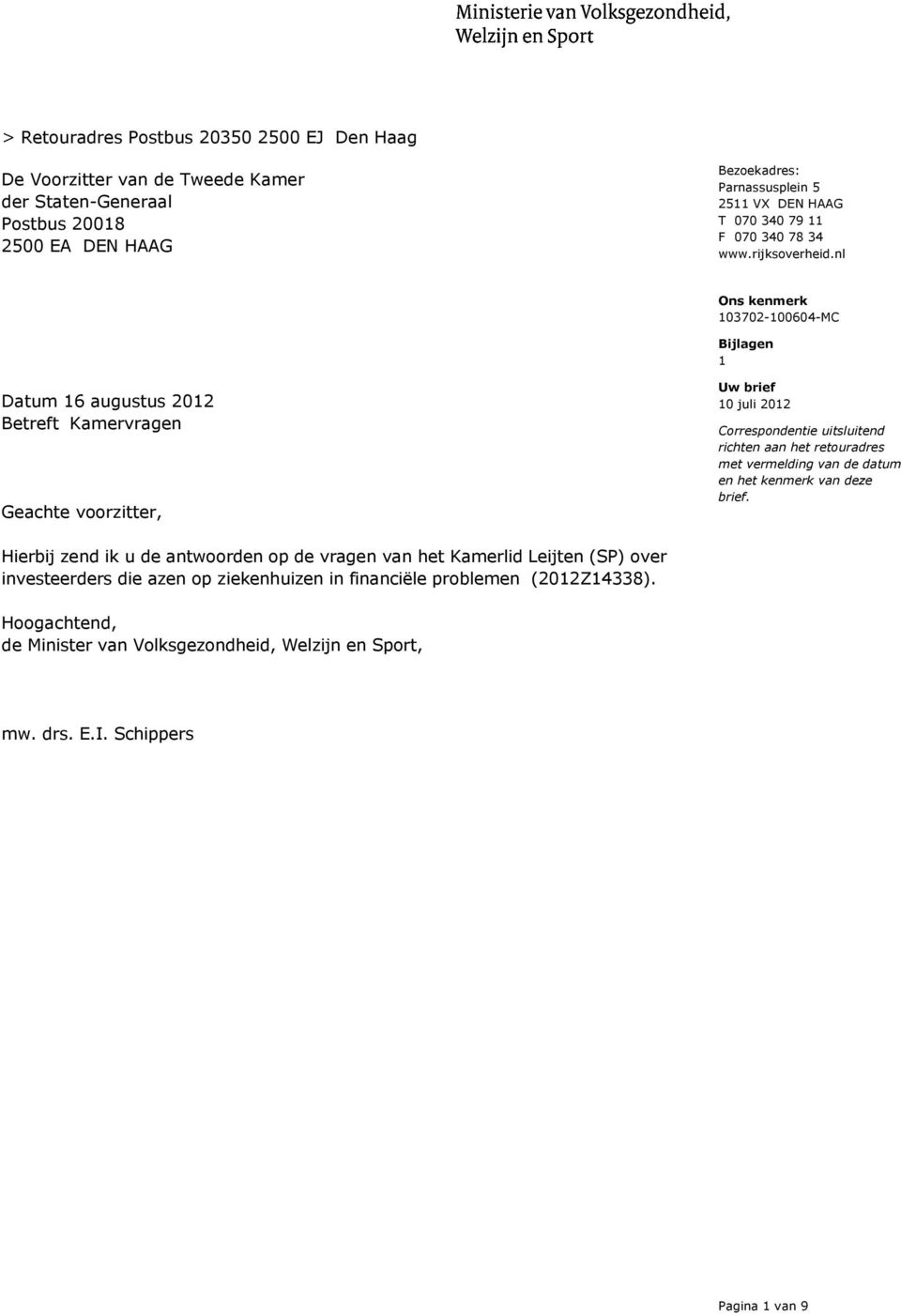 nl Ons kenmerk 103702-100604-MC Bijlagen 1 Datum 16 augustus 2012 Betreft Kamervragen Geachte voorzitter, Uw brief 10 juli 2012 Correspondentie uitsluitend richten aan het