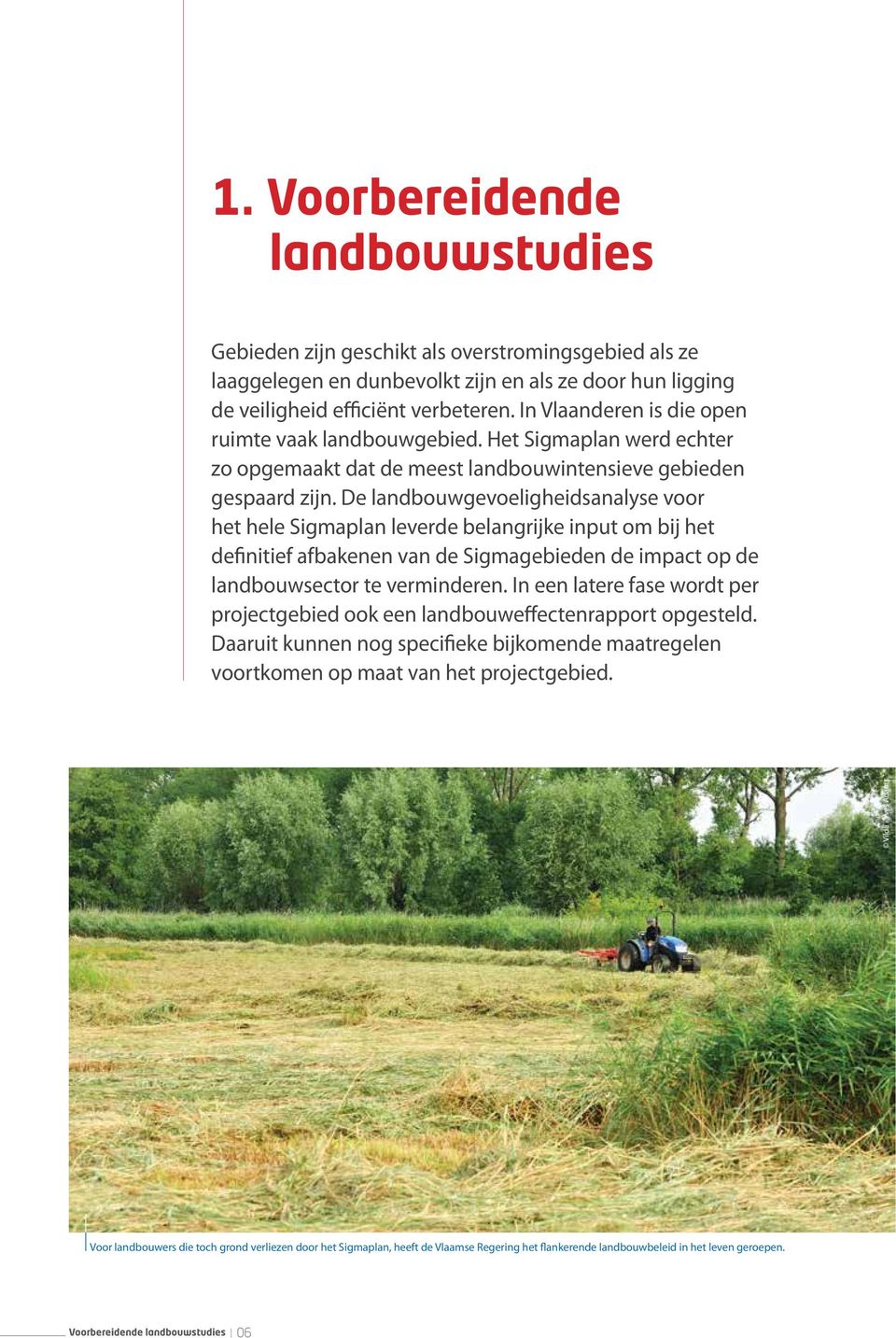 De landbouwgevoeligheidsanalyse voor het hele Sigmaplan leverde belangrijke input om bij het definitief afbakenen van de Sigmagebieden de impact op de landbouwsector te verminderen.