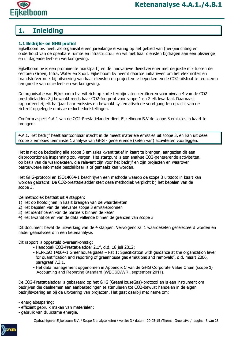 uitdagende leef- en werkomgeving. Eijkelboom bv is een prominente marktpartij en dè innovatieve dienstverlener met de juiste mix tussen de sectoren Groen, Infra, Water en Sport.