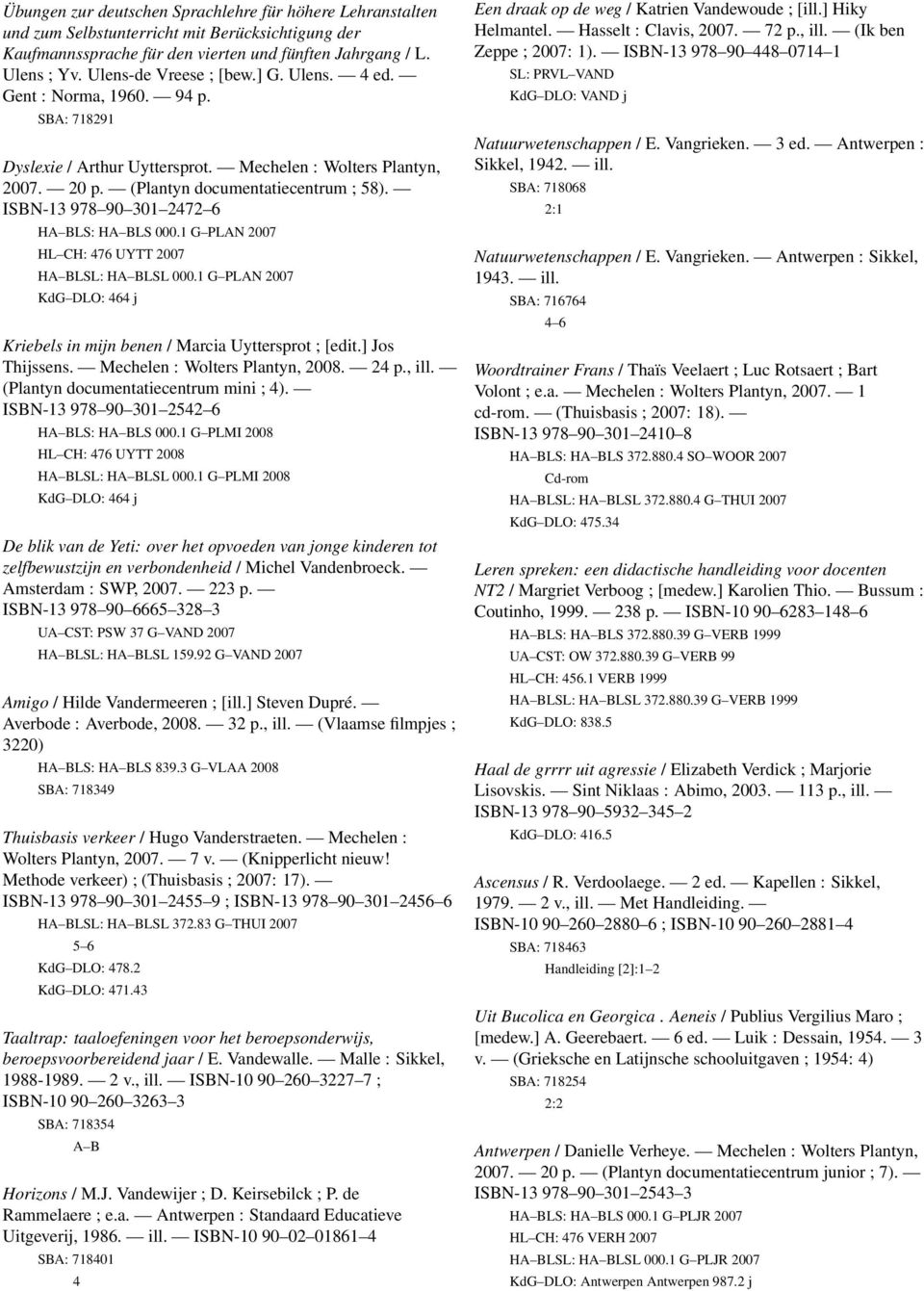 ISBN-3 978 90 30 47 6 HA BLS: HA BLS 000. G PLAN 007 HL CH: 476 UYTT 007 HA BLSL: HA BLSL 000. G PLAN 007 KdG DLO: 464 j Kriebels in mijn benen / Marcia Uyttersprot ; [edit.] Jos Thijssens.