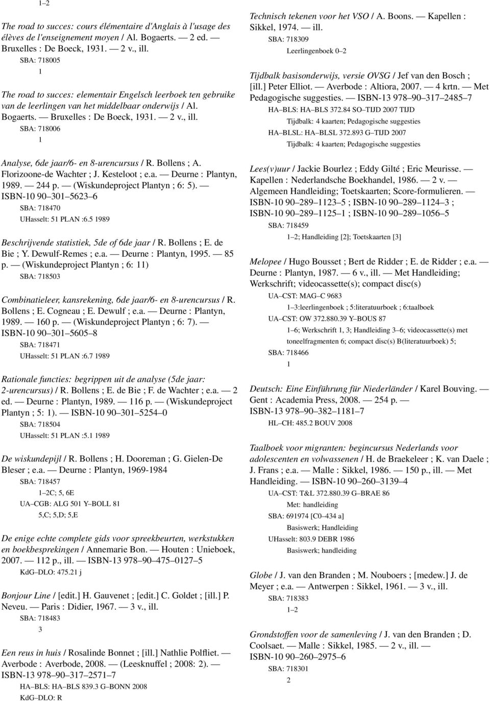 SBA: 78006 Analyse, 6de jaar/6- en 8-urencursus / R. Bollens ; A. Florizoone-de Wachter ; J. Kesteloot ; e.a. Deurne : Plantyn, 989. 44 p. (Wiskundeproject Plantyn ; 6: 5).