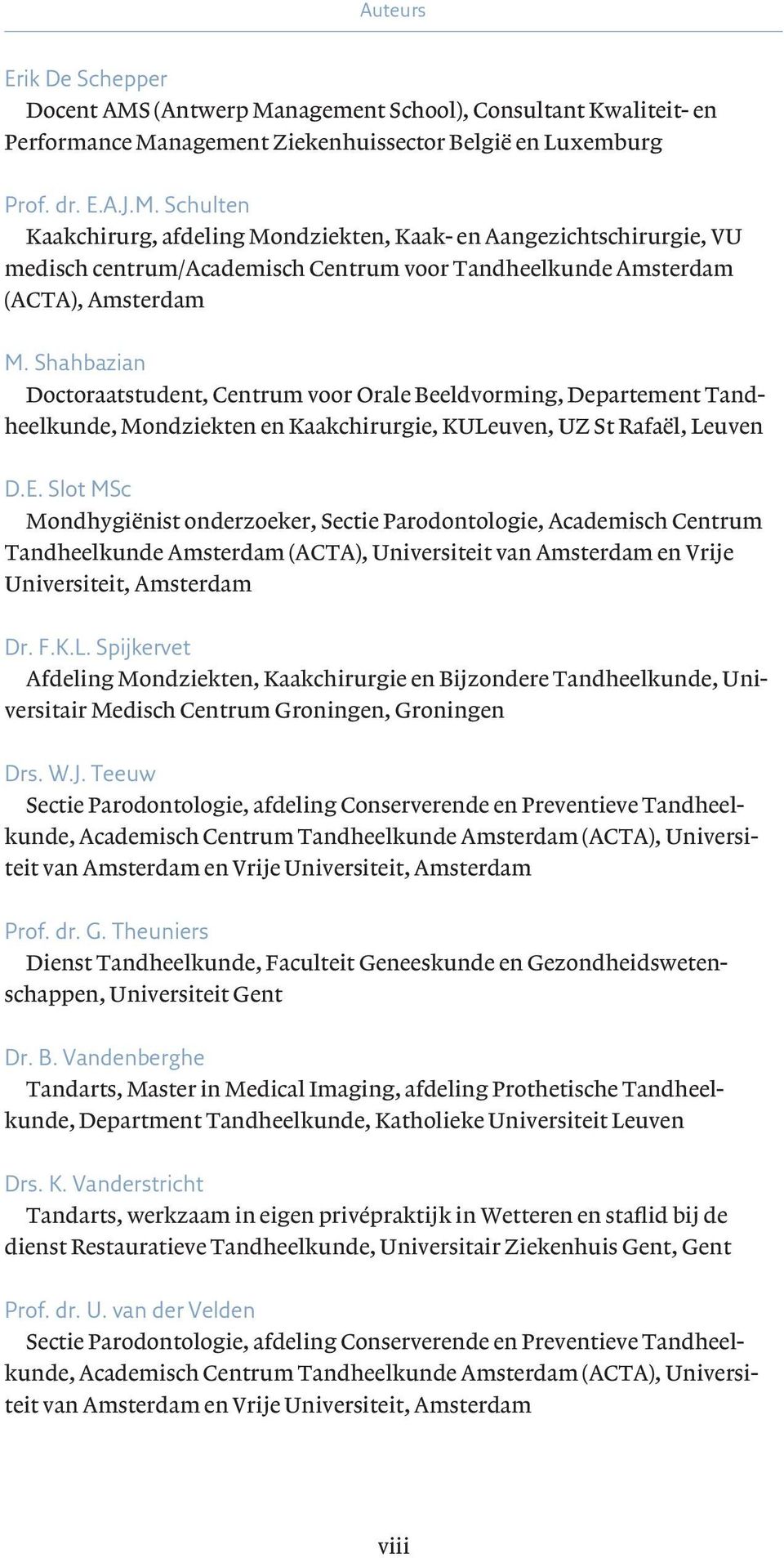 Slot MSc Mondhygiënist onderzoeker, Sectie Parodontologie, Academisch Centrum Tandheelkunde Amsterdam (ACTA), Universiteit van Amsterdam en Vrije Universiteit, Amsterdam Dr. F.K.L.