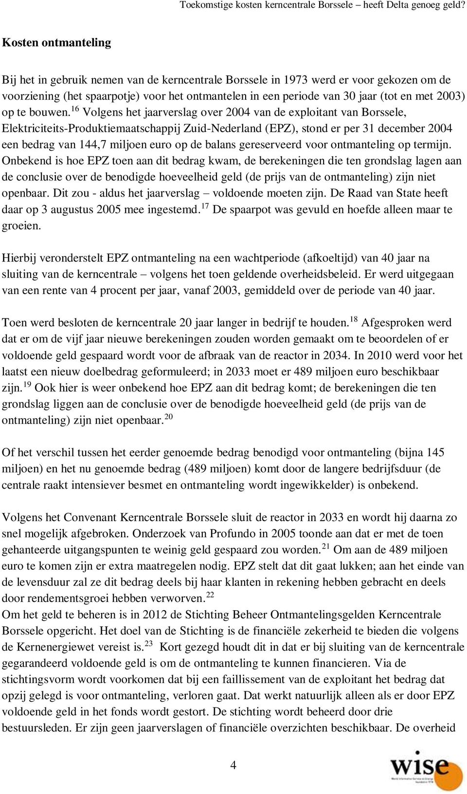 16 Volgens het jaarverslag over 2004 van de exploitant van Borssele, Elektriciteits-Produktiemaatschappij Zuid-Nederland (EPZ), stond er per 31 december 2004 een bedrag van 144,7 miljoen euro op de