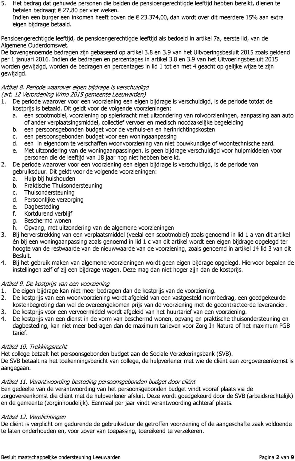 Pensioengerechtigde leeftijd, de pensioengerechtigde leeftijd als bedoeld in artikel 7a, eerste lid, van de Algemene Ouderdomswet. De bovengenoemde bedragen zijn gebaseerd op artikel 3.8 en 3.