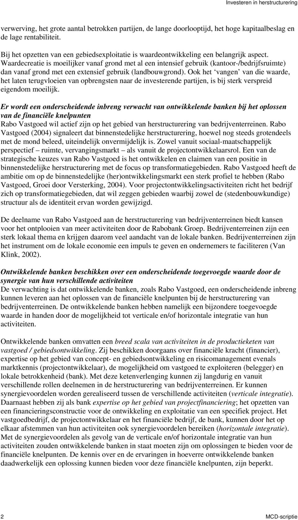 Waardecreatie is moeilijker vanaf grond met al een intensief gebruik (kantoor-/bedrijfsruimte) dan vanaf grond met een extensief gebruik (landbouwgrond).