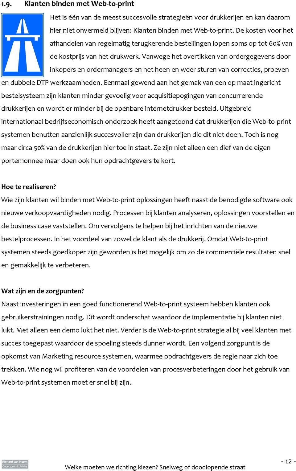 Vanwege het overtikken van ordergegevens door inkopers en ordermanagers en het heen en weer sturen van correcties, proeven en dubbele DTP werkzaamheden.