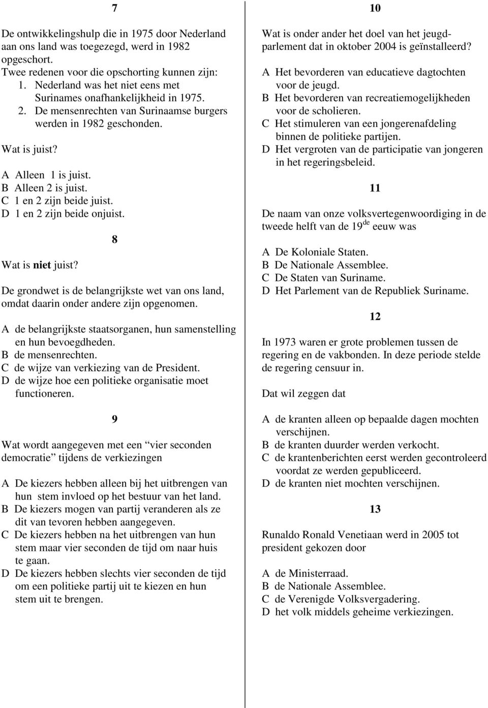 C 1 en 2 zijn beide juist. D 1 en 2 zijn beide onjuist. Wat is niet juist? De grondwet is de belangrijkste wet van ons land, omdat daarin onder andere zijn opgenomen.