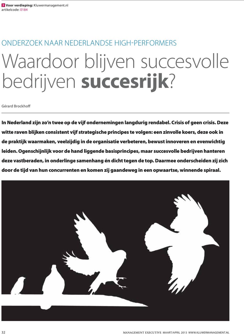 Deze witte raven blijken consistent vijf strategische principes te volgen: een zinvolle koers, deze ook in de praktijk waarmaken, veelzijdig in de organisatie verbeteren, bewust innoveren en