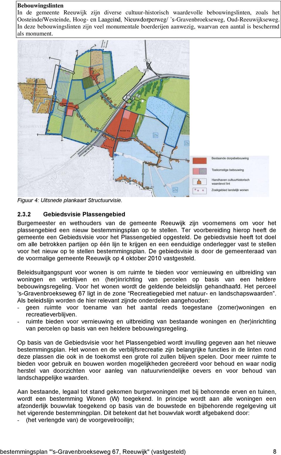 2 Gebiedsvisie Plassengebied Burgemeester en wethouders van de gemeente Reeuwijk zijn voornemens om voor het plassengebied een nieuw bestemmingsplan op te stellen.