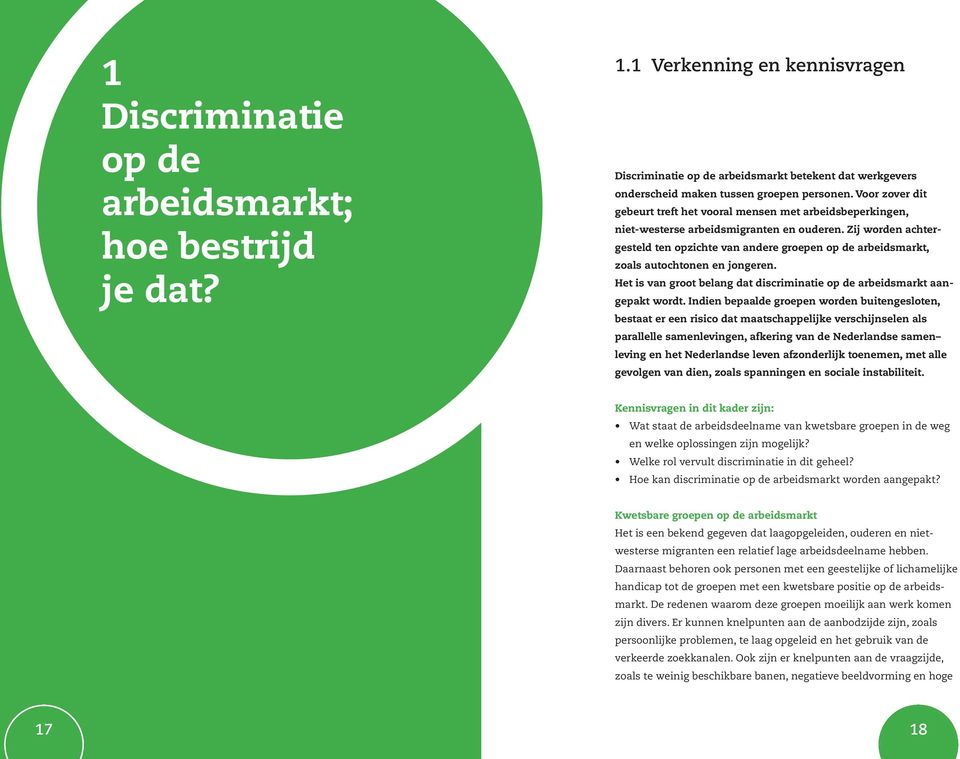 Zij worden achter - gesteld ten opzichte van andere groepen op de arbeidsmarkt, zoals autoch tonen en jongeren. Het is van groot belang dat discriminatie op de arbeidsmarkt aangepakt wordt.