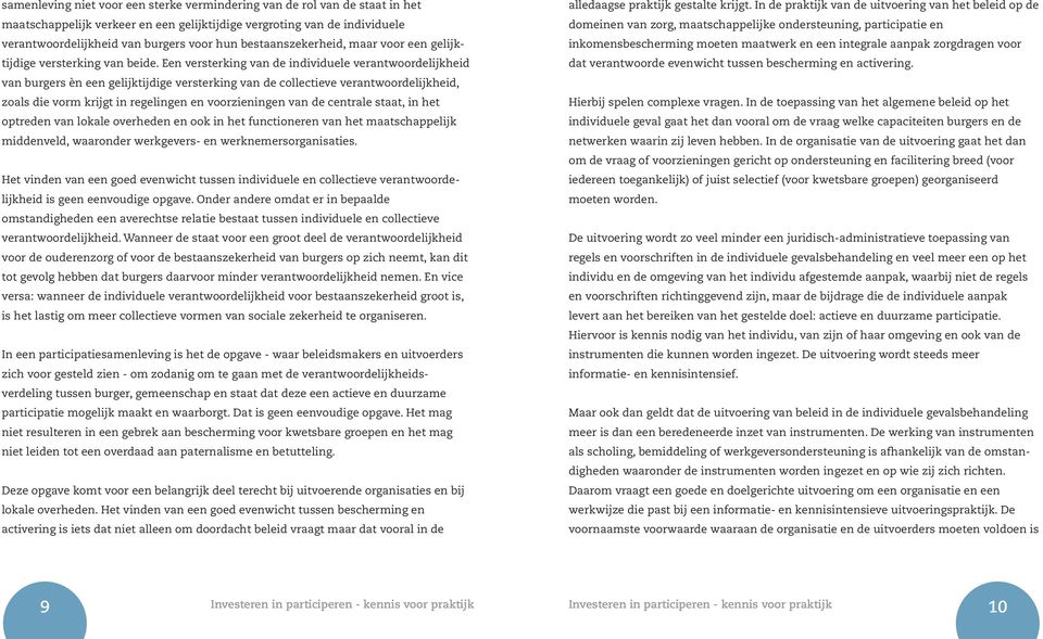 Een versterking van de individuele verantwoordelijkheid van burgers èn een gelijktijdige versterking van de collectieve verantwoordelijkheid, zoals die vorm krijgt in regelingen en voorzieningen van