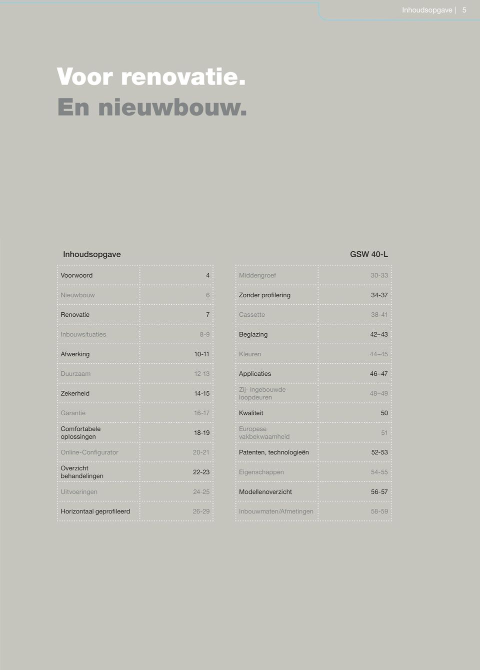 43 Afwerking 10-11 Kleuren 44 45 Duurzaam 12-13 Applicaties 46 47 Zekerheid 14-15 Zij- ingebouwde loopdeuren 48 49 Garantie 16-17 Kwaliteit 50