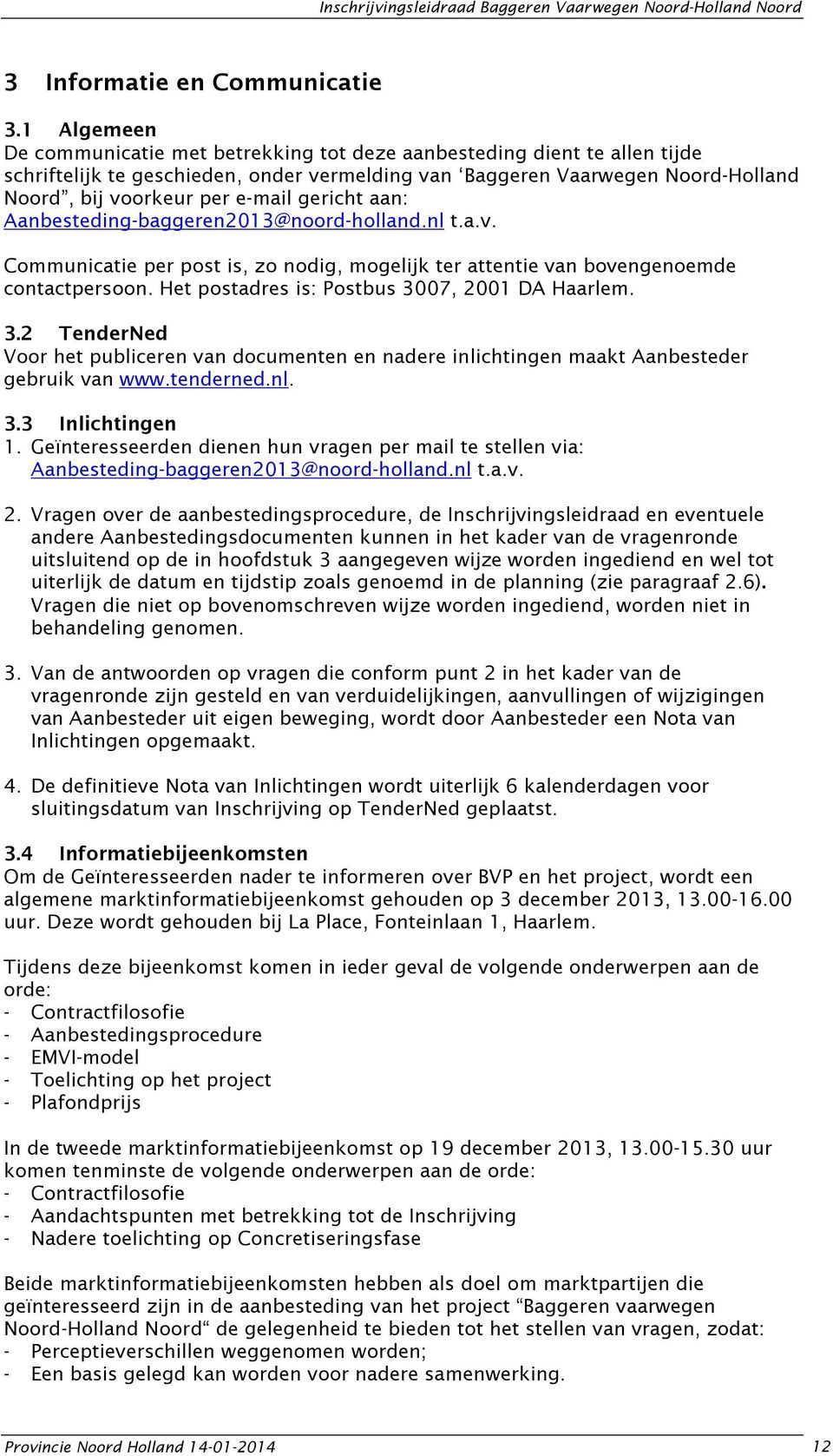 gericht aan: Aanbesteding-baggeren2013@noord-holland.nl t.a.v. Mevr. M. Vogels Communicatie per post is, zo nodig, mogelijk ter attentie van bovengenoemde contactpersoon.