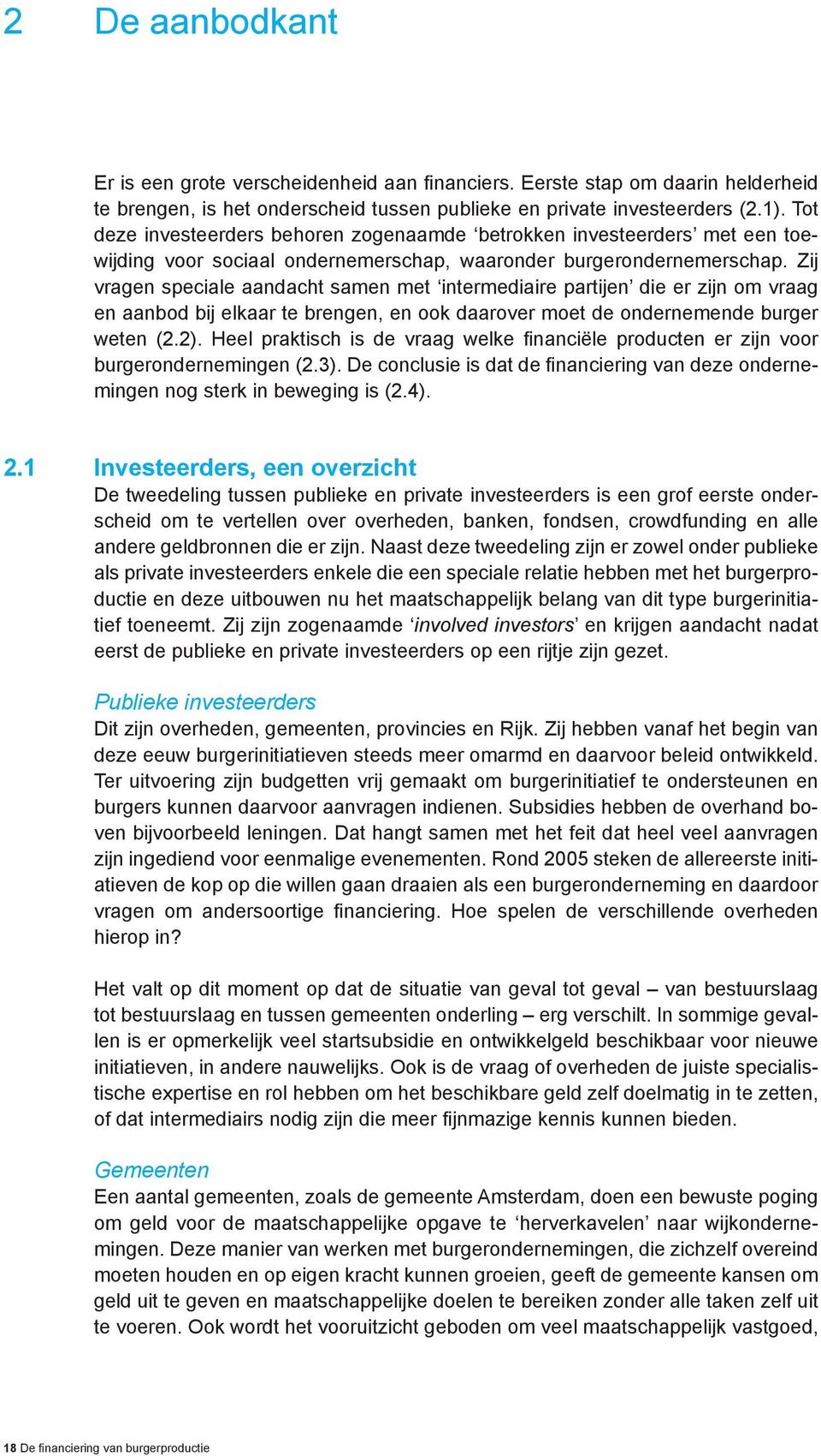 Zij vragen speciale aandacht samen met intermediaire partijen die er zijn om vraag en aanbod bij elkaar te brengen, en ook daarover moet de ondernemende burger weten (2.2).