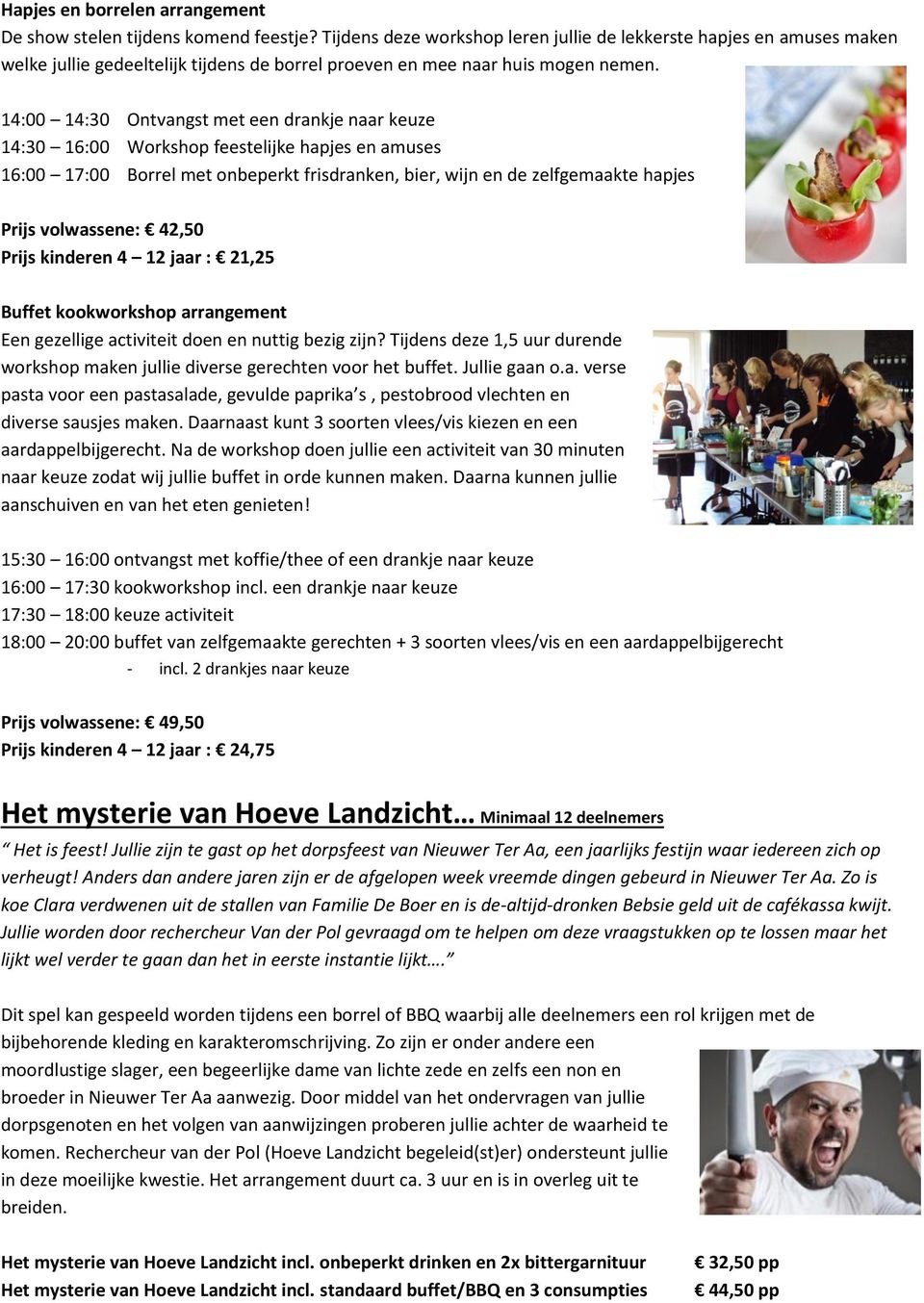 14:00 14:30 Ontvangst met een drankje naar keuze 14:30 16:00 Workshop feestelijke hapjes en amuses 16:00 17:00 Borrel met onbeperkt frisdranken, bier, wijn en de zelfgemaakte hapjes Prijs volwassene: