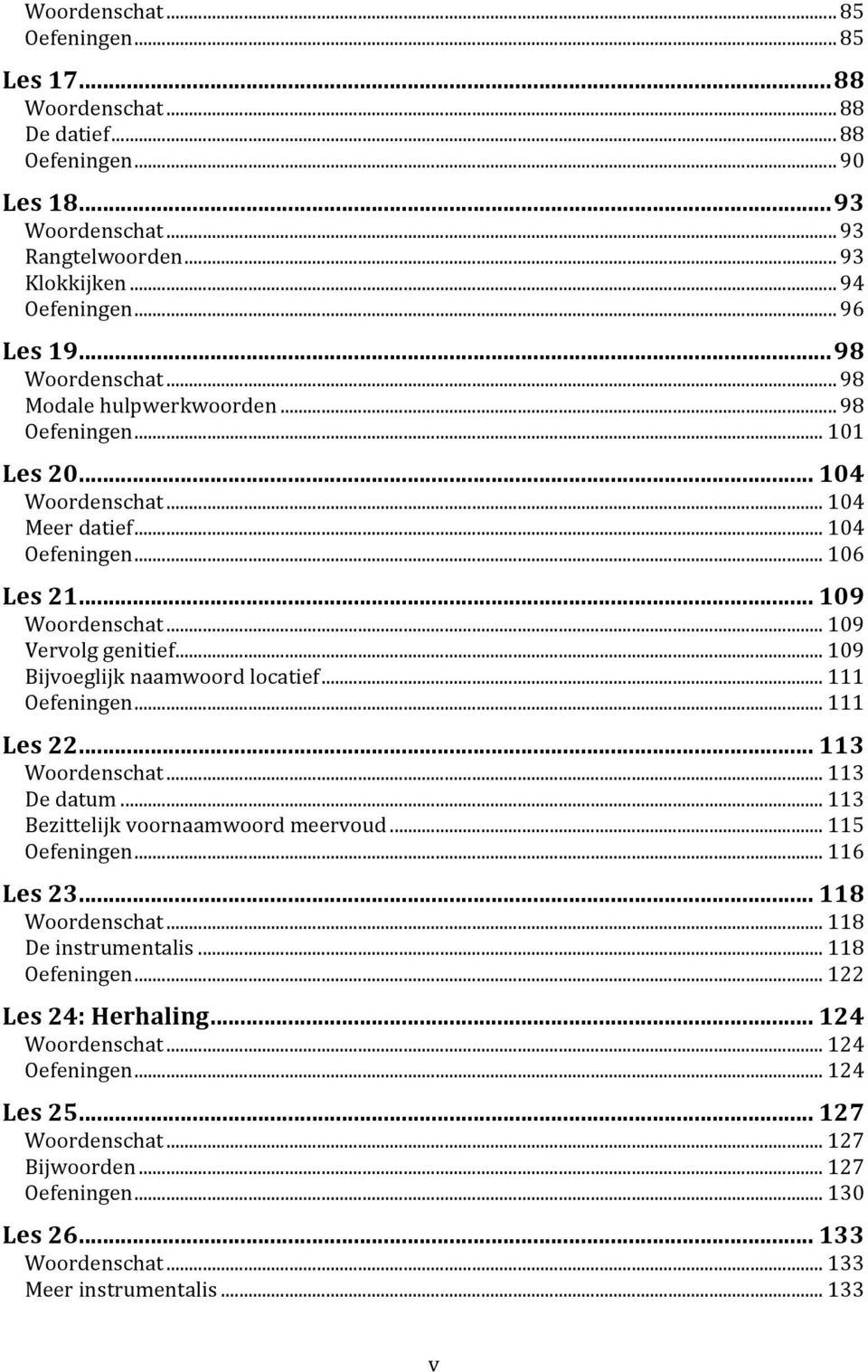 ..109 Bijvoeglijknaamwoordlocatief...111 Oefeningen...111 Les22...113 Woordenschat...113 Dedatum...113 Bezittelijkvoornaamwoordmeervoud...115 Oefeningen...116 Les23...118 Woordenschat.