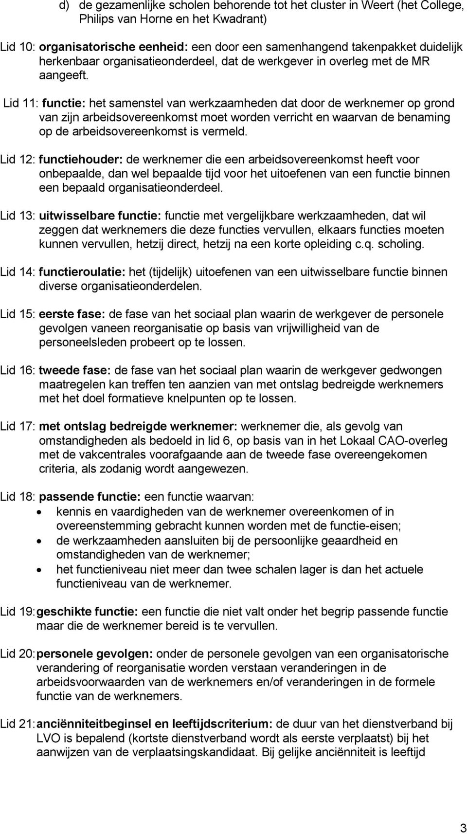 Lid 11: functie: het samenstel van werkzaamheden dat door de werknemer op grond van zijn arbeidsovereenkomst moet worden verricht en waarvan de benaming op de arbeidsovereenkomst is vermeld.