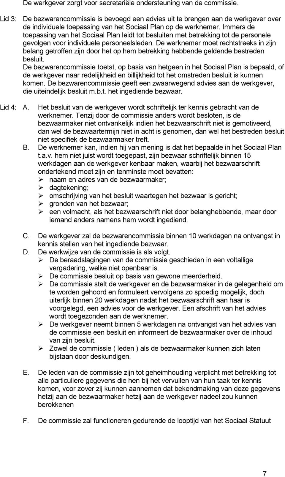 Immers de toepassing van het Sociaal Plan leidt tot besluiten met betrekking tot de personele gevolgen voor individuele personeelsleden.