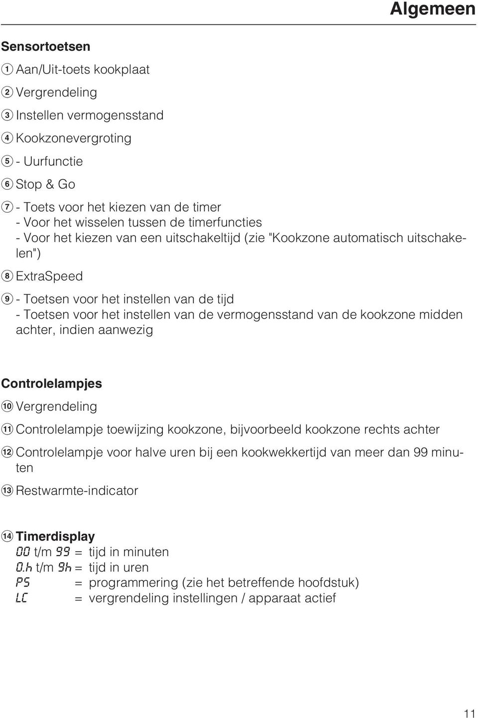 van de kookzone midden achter, indien aanwezig Controlelampjes Vergrendeling Controlelampje toewijzing kookzone, bijvoorbeeld kookzone rechts achter Controlelampje voor halve uren bij een