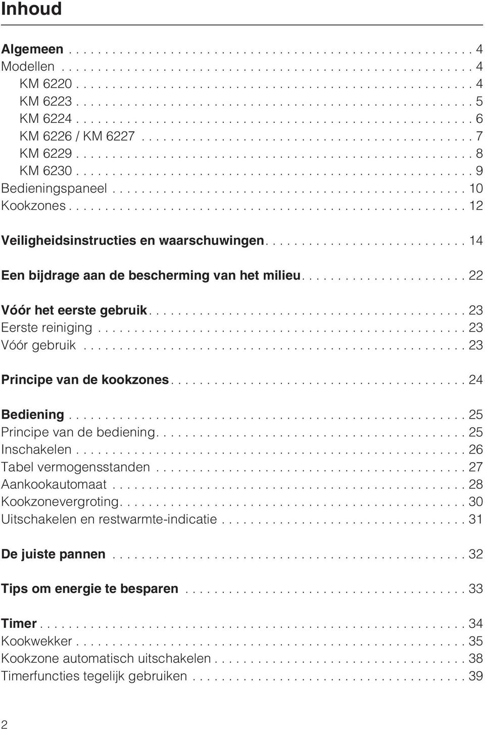 ..23 Principe van de kookzones....24 Bediening...25 Principe van de bediening....25 Inschakelen...26 Tabel vermogensstanden...27 Aankookautomaat...28 Kookzonevergroting.