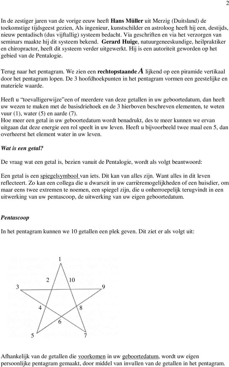 Gerard Huige, natuurgeneeskundige, heilpraktiker en chiropractor, heeft dit systeem verder uitgewerkt. Hij is een autoriteit geworden op het gebied van de Pentalogie. Terug naar het pentagram.