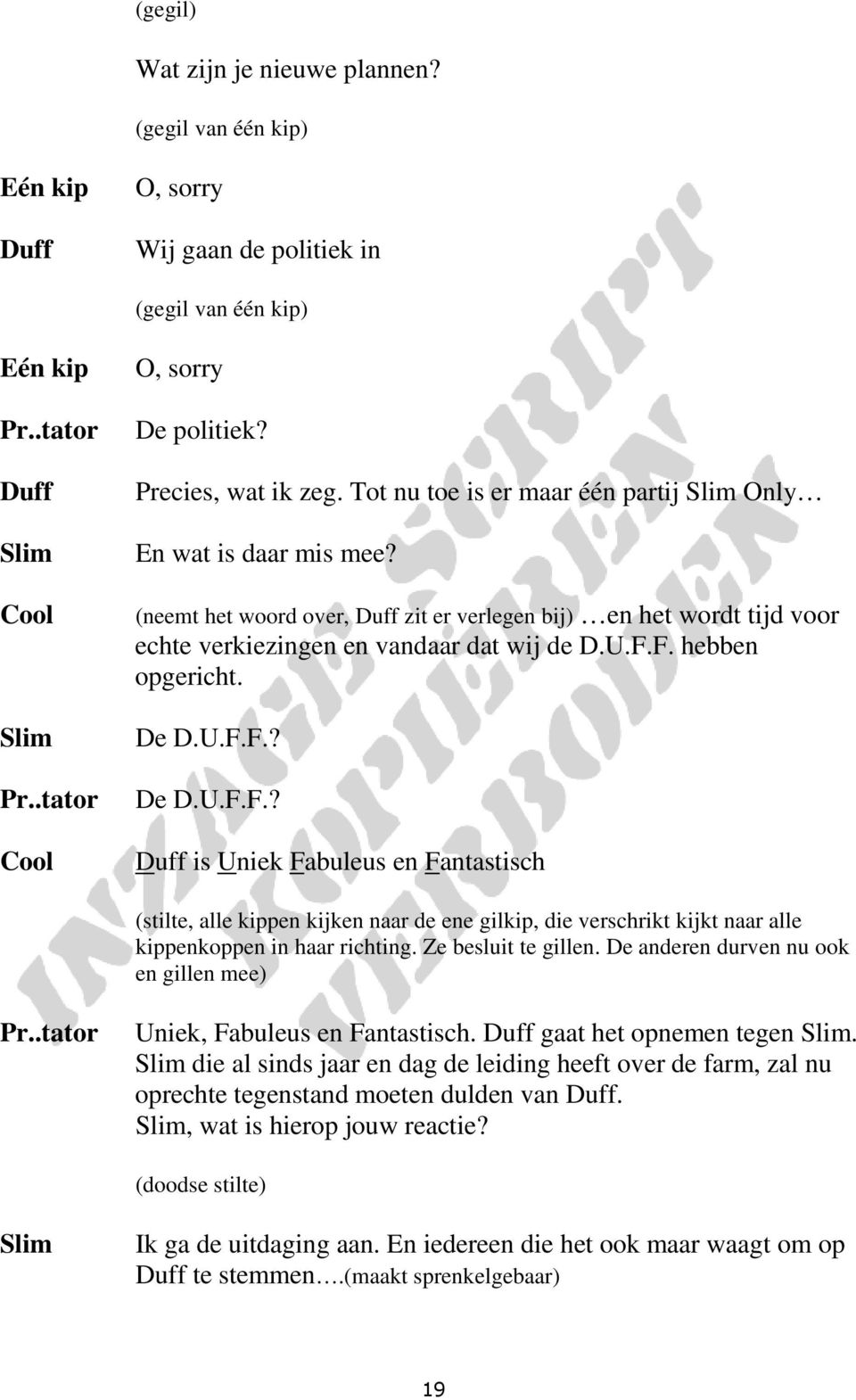 De D.U.F.F.? De D.U.F.F.? is Uniek Fabuleus en Fantastisch (stilte, alle kippen kijken naar de ene gilkip, die verschrikt kijkt naar alle kippenkoppen in haar richting. Ze besluit te gillen.