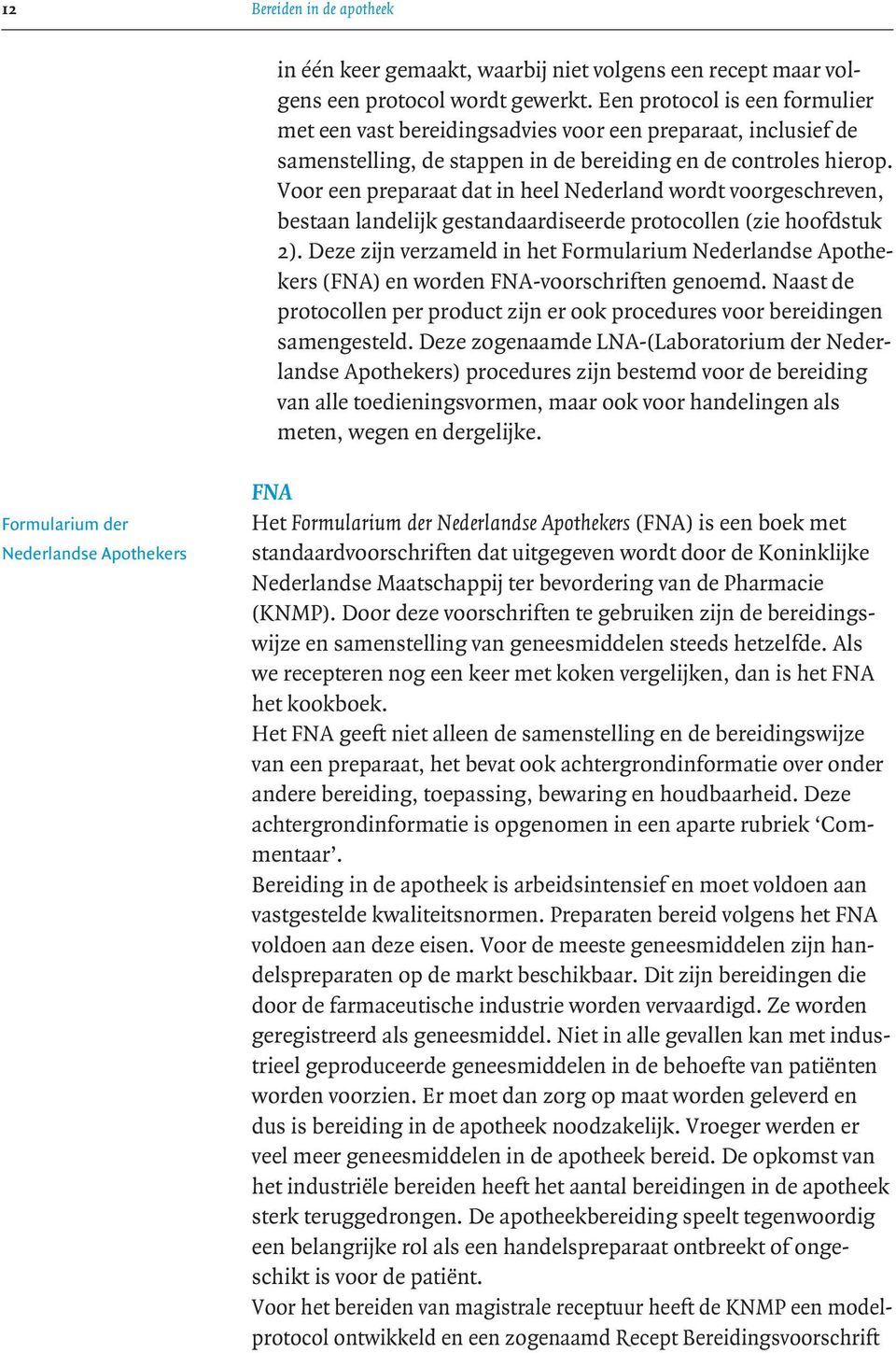 Voor een preparaat dat in heel Nederland wordt voorgeschreven, bestaan landelijk gestandaardiseerde protocollen (zie hoofdstuk 2).