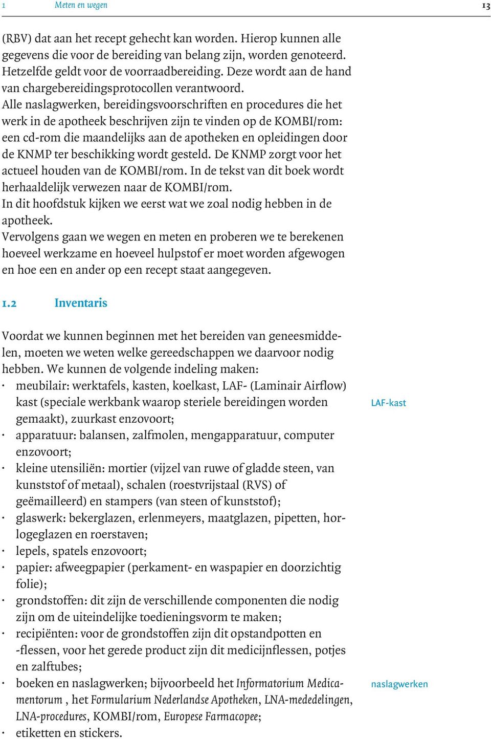 Alle naslagwerken, bereidingsvoorschriften en procedures die het werk in de apotheek beschrijven zijn te vinden op de KOMBI/rom: een cd-rom die maandelijks aan de apotheken en opleidingen door de