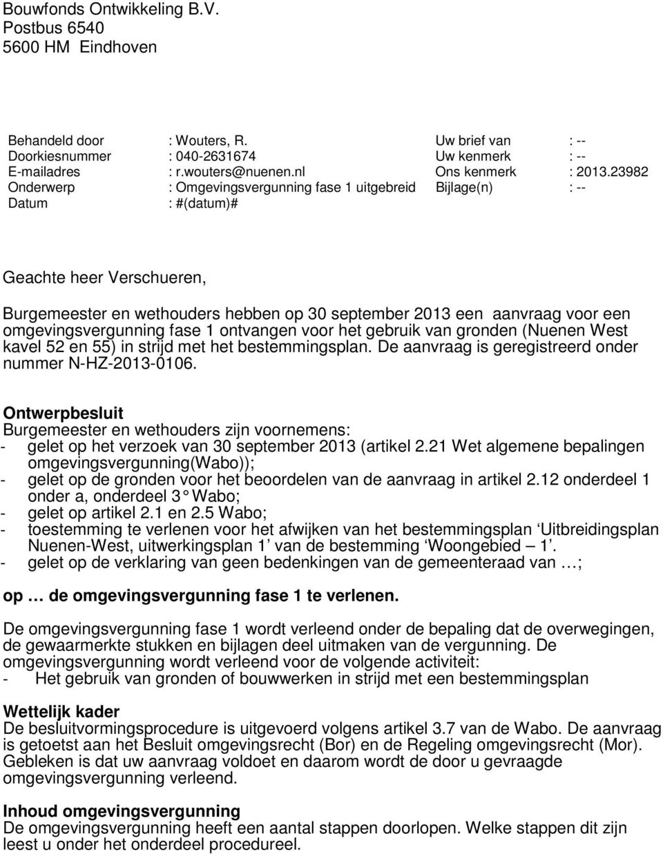 23982 Onderwerp : Omgevingsvergunning fase 1 uitgebreid Bijlage(n) : -- Datum : #(datum)# Geachte heer Verschueren, Burgemeester en wethouders hebben op 30 september 2013 een aanvraag voor een