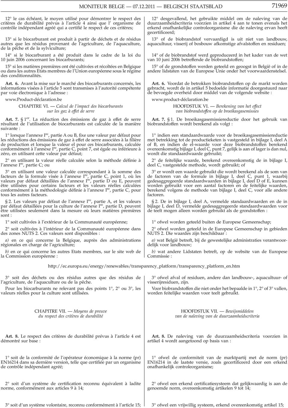 certifié le respect de ces critères; 13 si le biocarburant est produit à partir de déchets et de résidus autres que les résidus provenant de l agriculture, de l aquaculture, de la pêche et de la