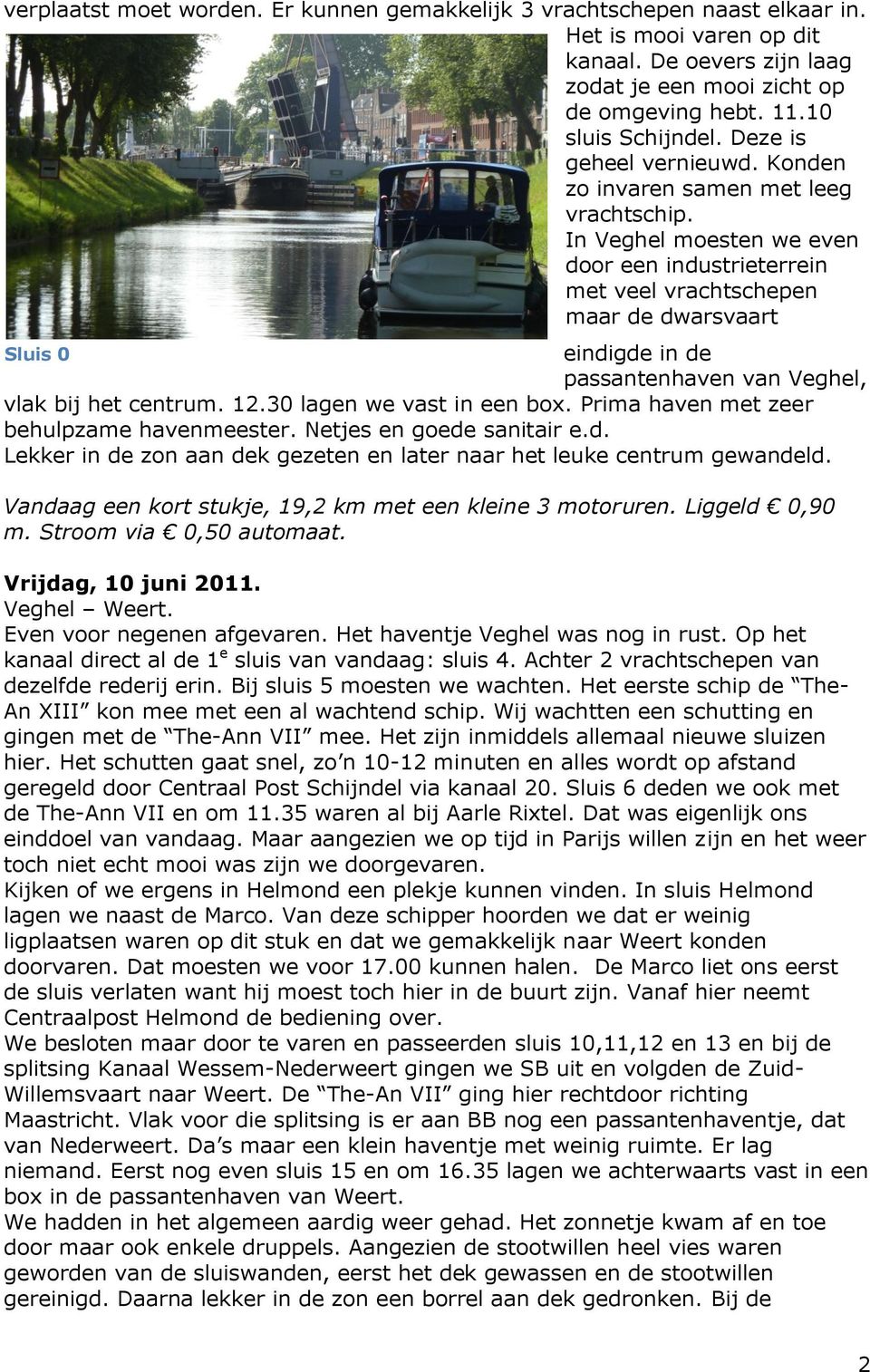 In Veghel moesten we even door een industrieterrein met veel vrachtschepen maar de dwarsvaart Sluis 0 eindigde in de passantenhaven van Veghel, vlak bij het centrum. 12.30 lagen we vast in een box.