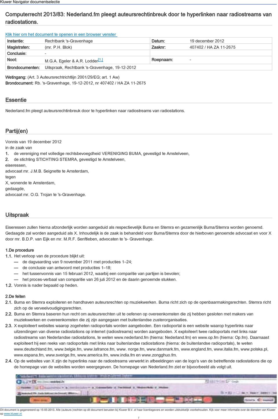 G.A. Egeler & A.R. Lodder [1.] Roepnaam: - Brondocumenten: Uitspraak, Rechtbank 's-gravenhage, 19 12 2012 Wetingang: (Art. 3 Auteursrechtrichtlijn 2001/29/EG; art. 1 Aw) Brondocument: Rb.