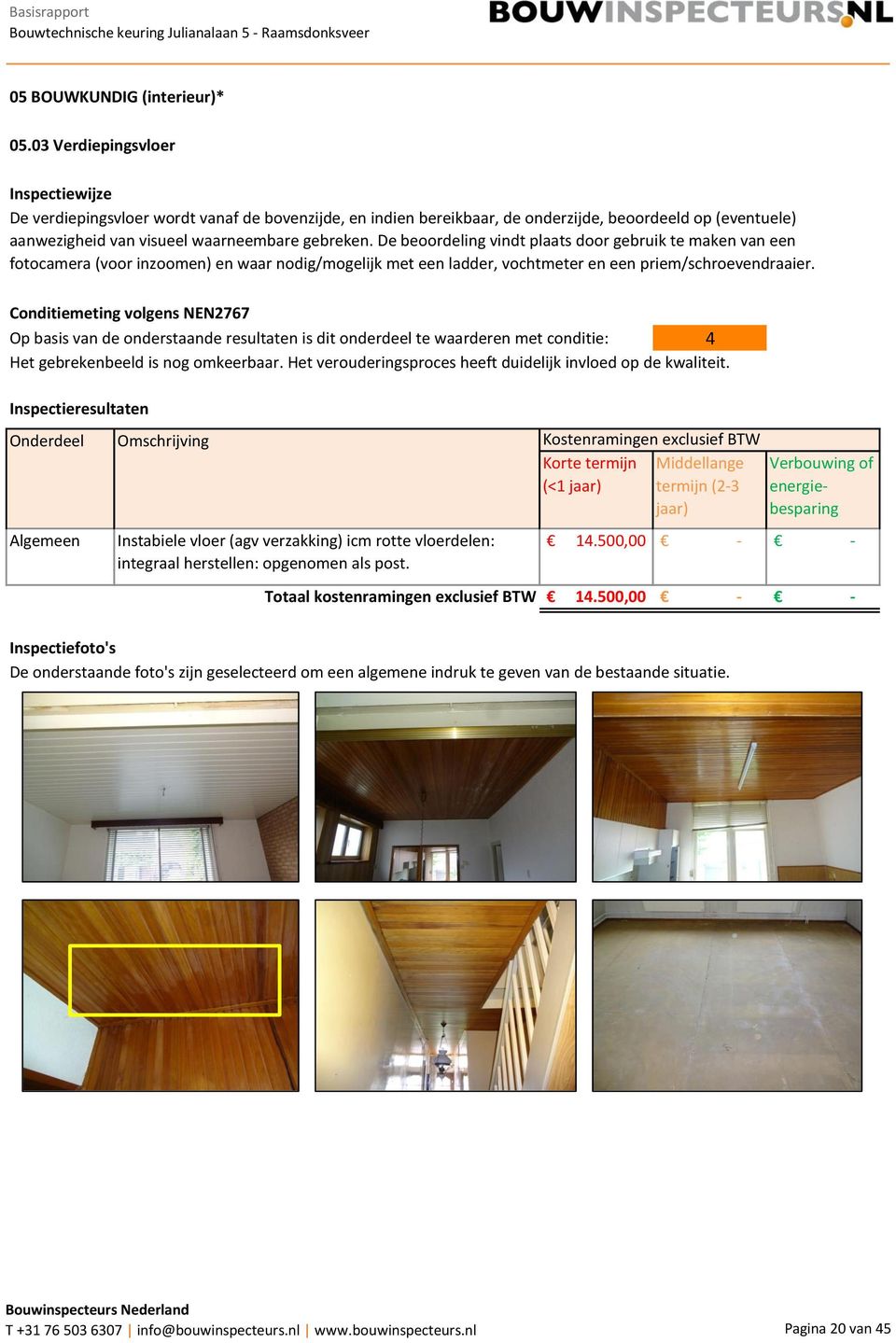 De beoordeling vindt plaats door gebruik te maken van een fotocamera (voor inzoomen) en waar nodig/mogelijk met een ladder, vochtmeter en een priem/schroevendraaier.