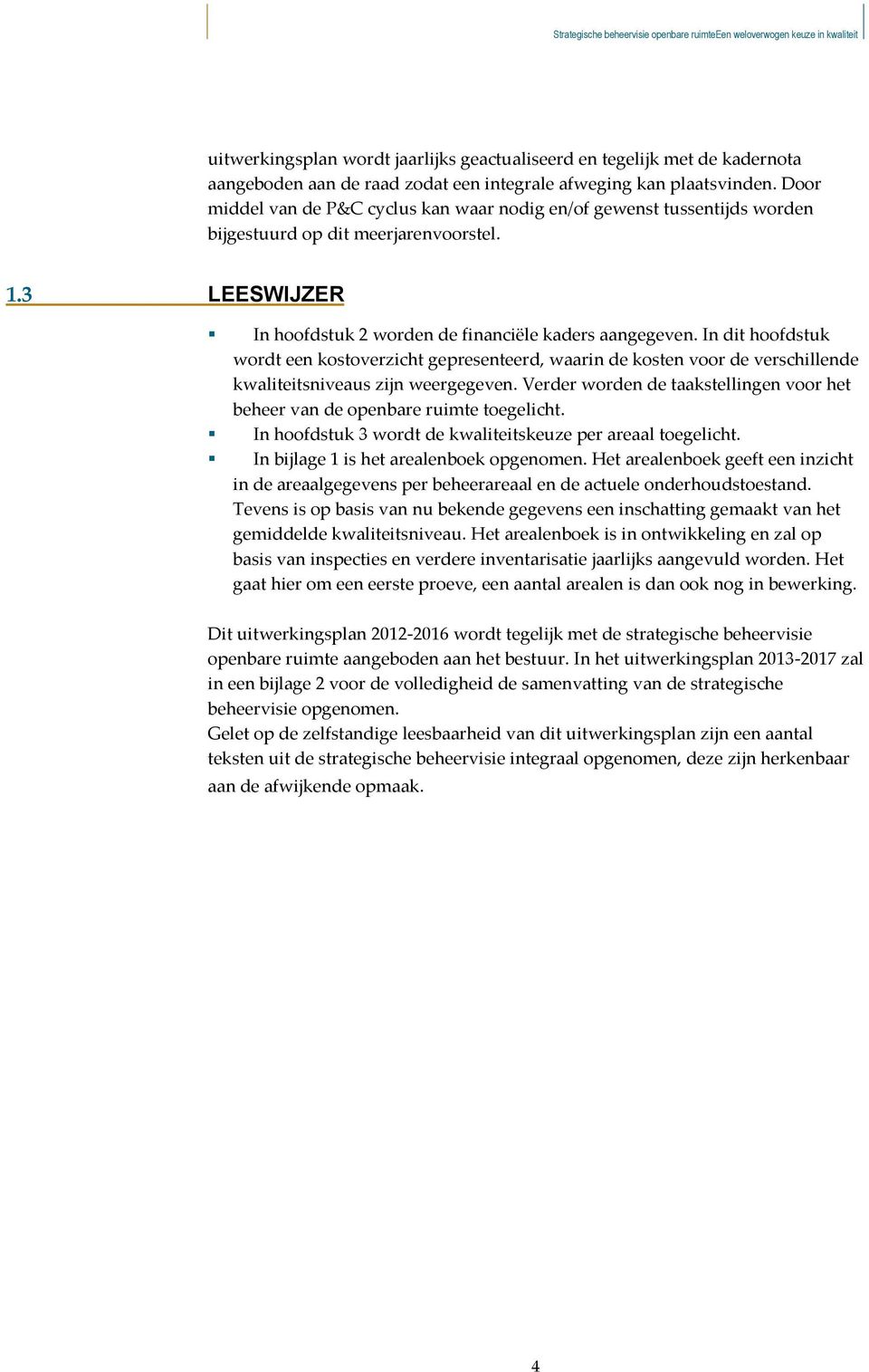 In dit hoofdstuk wordt een kostoverzicht gepresenteerd, waarin de kosten voor de verschillende kwaliteitsniveaus zijn weergegeven.