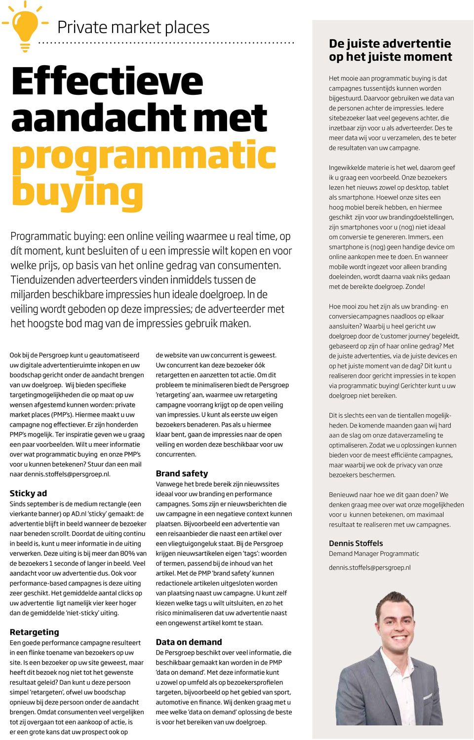 Er zijn honderden PMP s mogelijk. Ter inspiratie geven we u graag een paar voorbeelden. Wilt u meer informatie over wat programmatic buying en onze PMP s voor u kunnen betekenen?