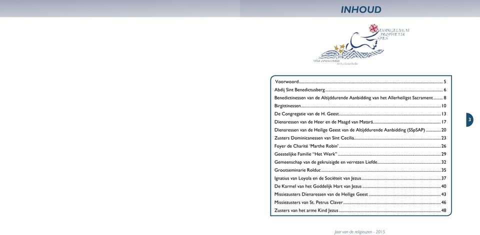 ..23 Foyer de Charité Marthe Robin...26 Geestelijke Familie Het Werk...29 Gemeenschap van de gekruisigde en verrezen Liefde...32 Grootseminarie Rolduc.