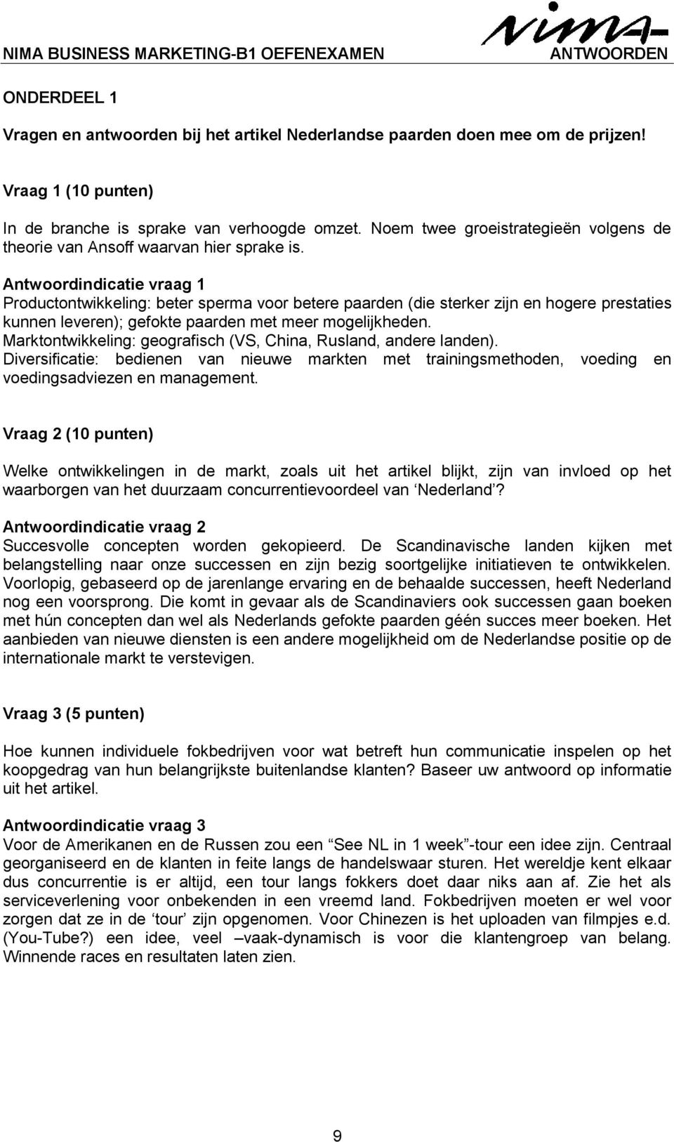 Antwoordindicatie vraag 1 Productontwikkeling: beter sperma voor betere paarden (die sterker zijn en hogere prestaties kunnen leveren); gefokte paarden met meer mogelijkheden.