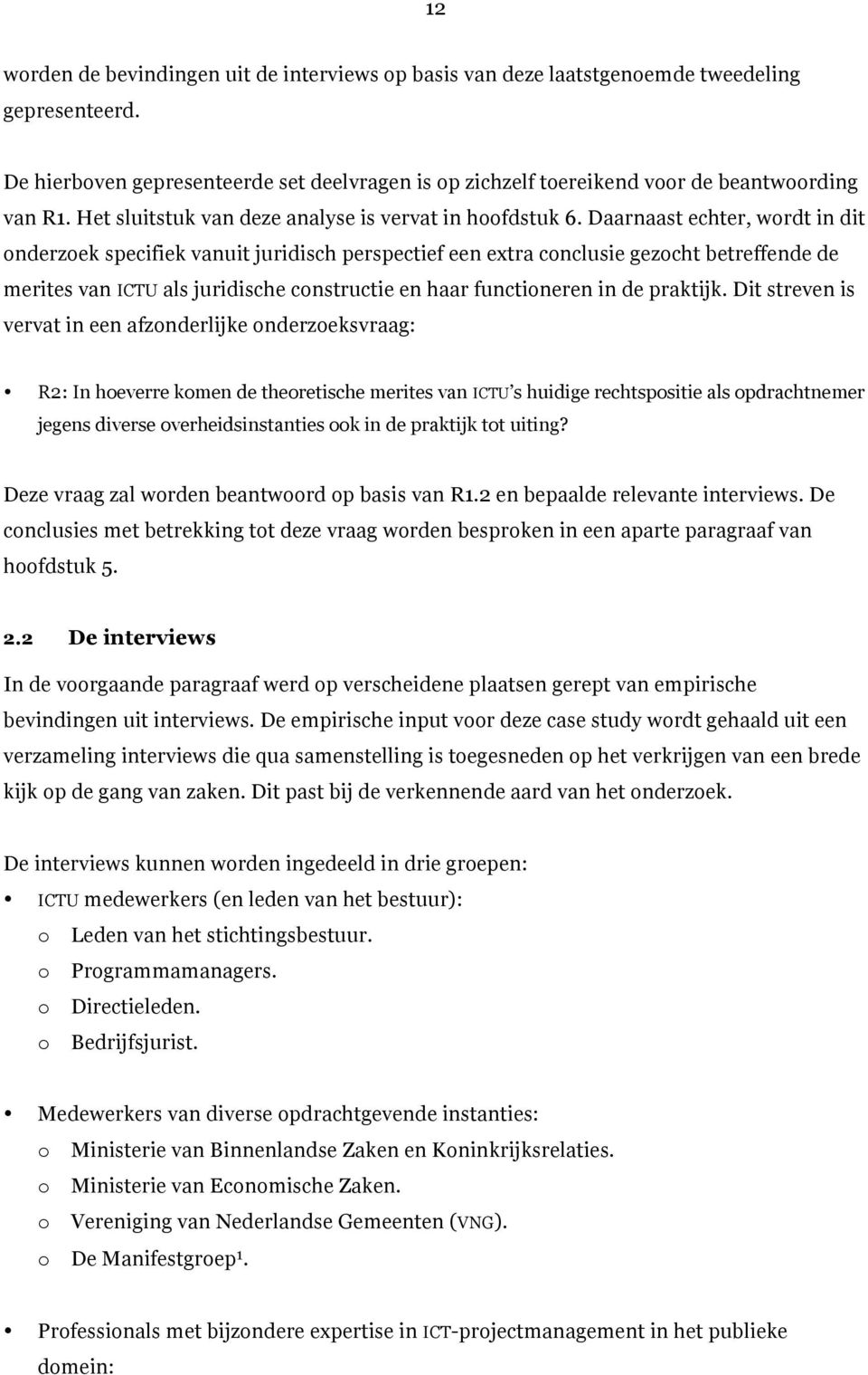 Daarnaast echter, wordt in dit onderzoek specifiek vanuit juridisch perspectief een extra conclusie gezocht betreffende de merites van ICTU als juridische constructie en haar functioneren in de