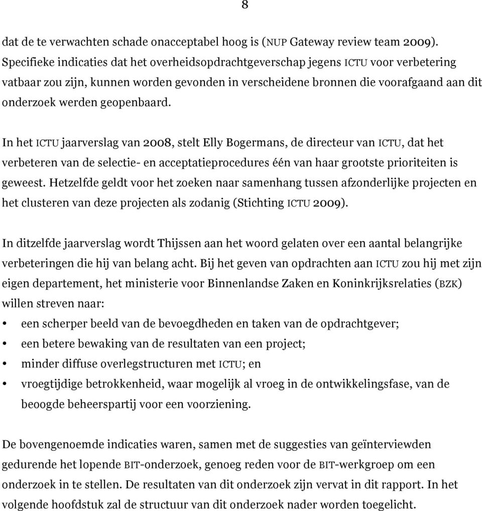 geopenbaard. In het ICTU jaarverslag van 2008, stelt Elly Bogermans, de directeur van ICTU, dat het verbeteren van de selectie- en acceptatieprocedures één van haar grootste prioriteiten is geweest.