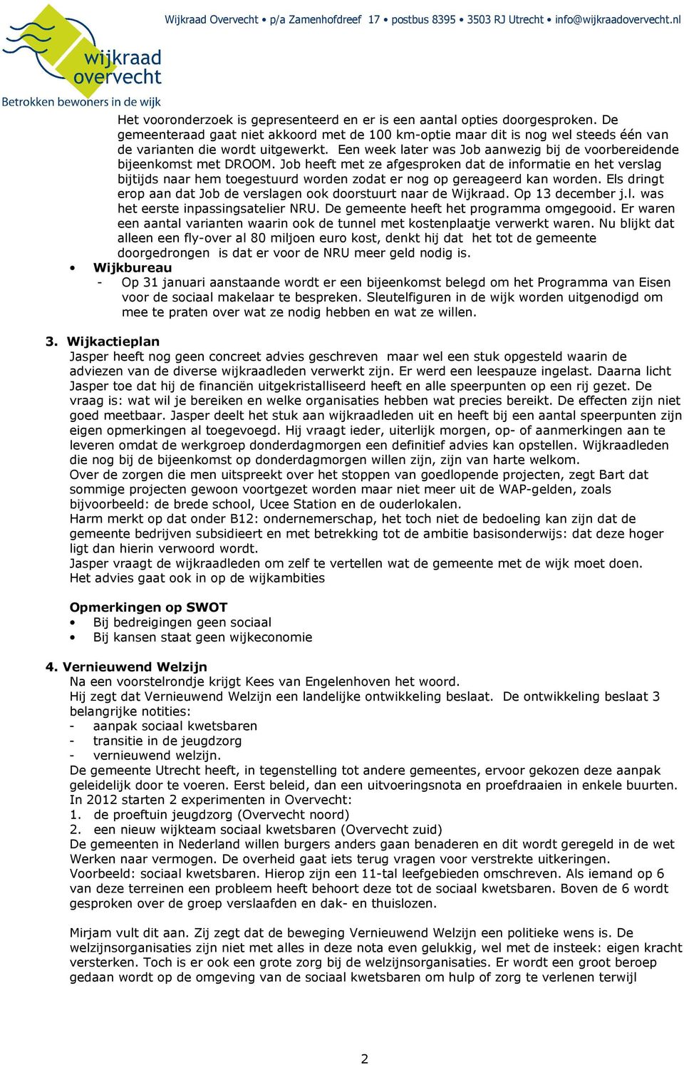 Job heeft met ze afgesproken dat de informatie en het verslag bijtijds naar hem toegestuurd worden zodat er nog op gereageerd kan worden.