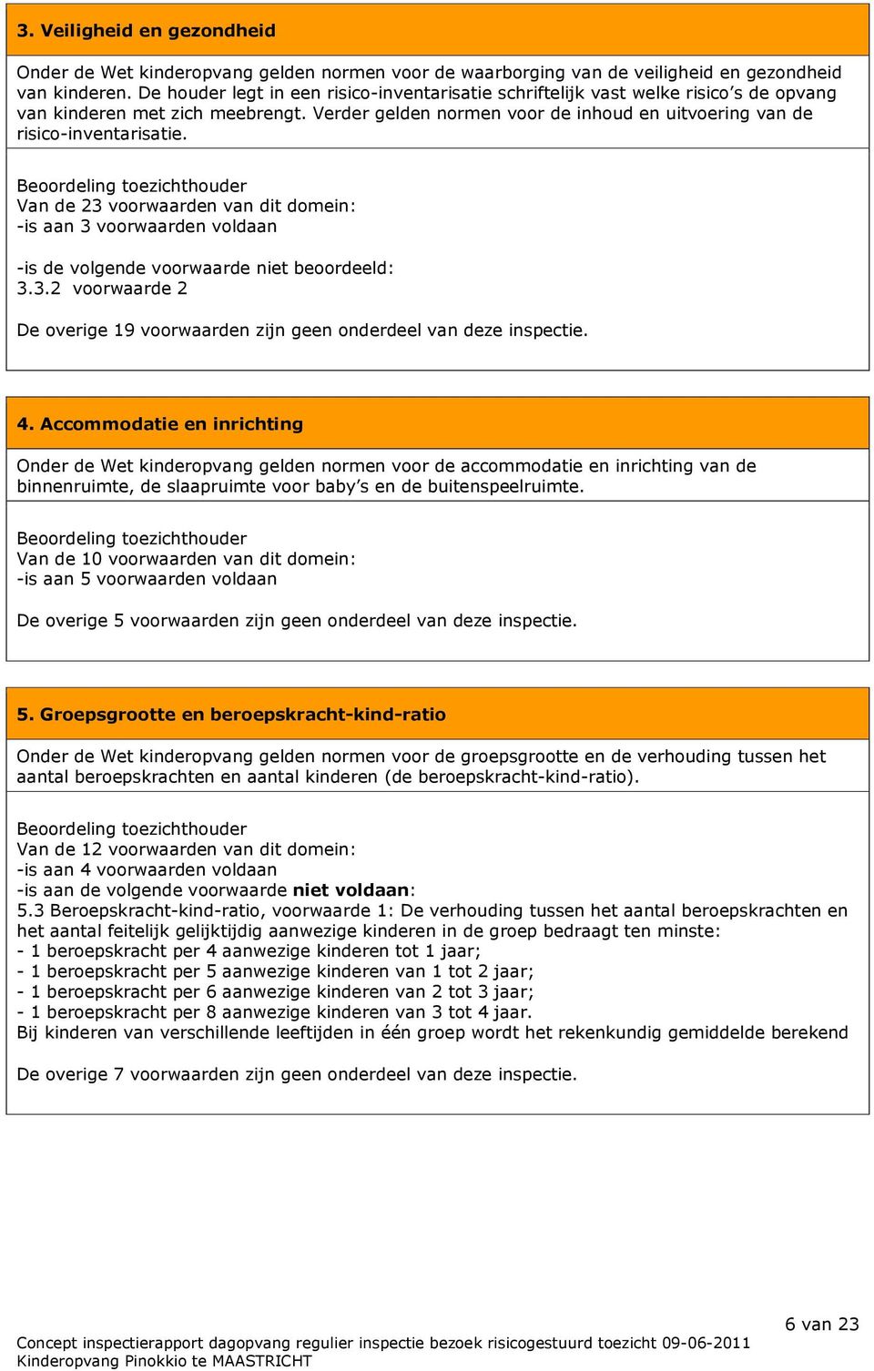 Beoordeling toezichthouder Van de 23 voorwaarden van dit domein: -is aan 3 voorwaarden voldaan -is de volgende voorwaarde niet beoordeeld: 3.3.2 voorwaarde 2 De overige 19 voorwaarden zijn geen onderdeel van deze inspectie.