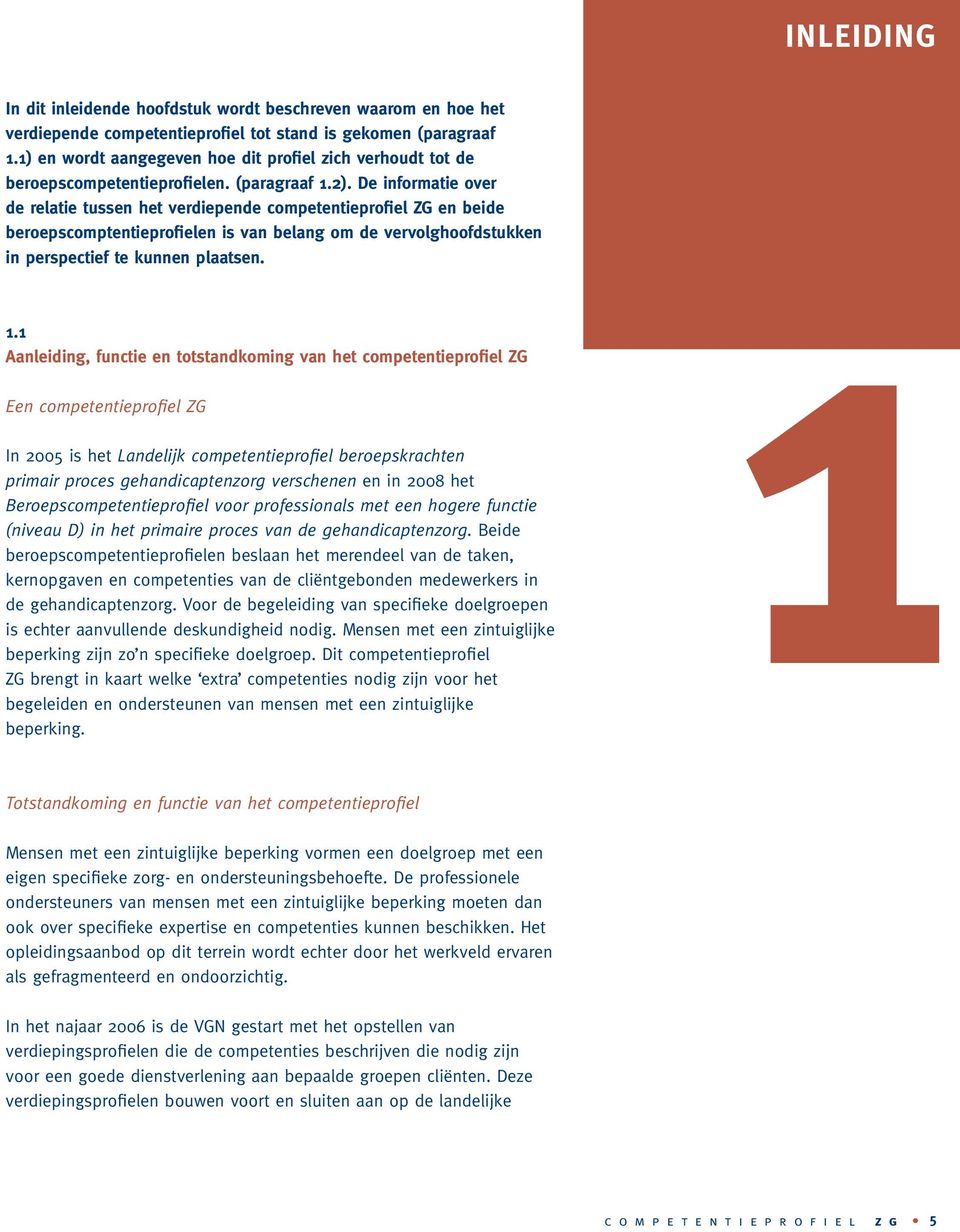 De informatie over de relatie tussen het verdiepende competentieprofiel ZG en beide beroepscomptentieprofielen is van belang om de vervolghoofdstukken in perspectief te kunnen plaatsen. 1.